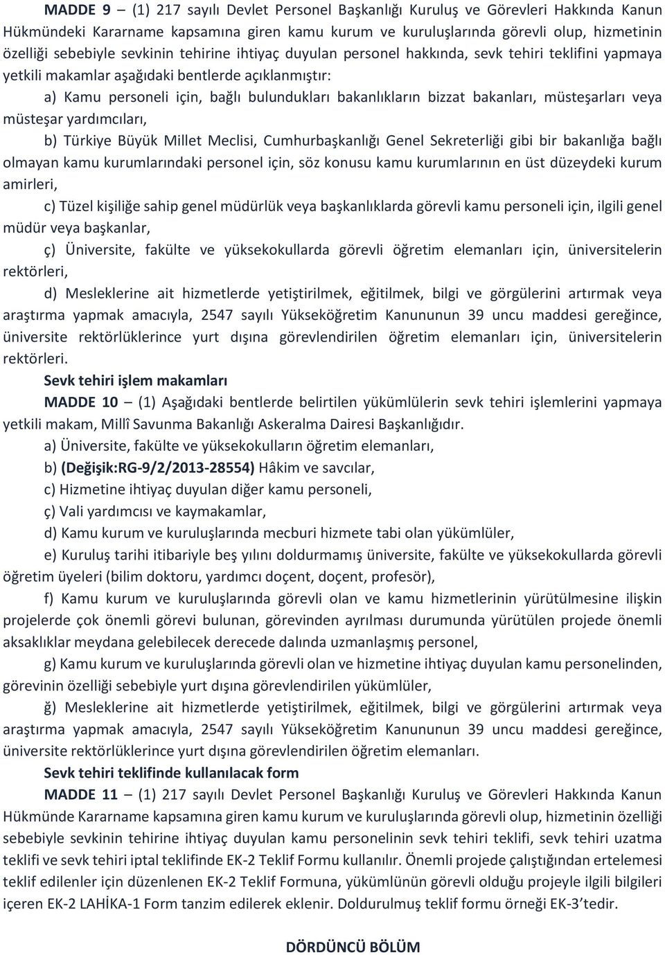 bakanları, müsteşarları veya müsteşar yardımcıları, b) Türkiye Büyük Millet Meclisi, Cumhurbaşkanlığı Genel Sekreterliği gibi bir bakanlığa bağlı olmayan kamu kurumlarındaki personel için, söz konusu