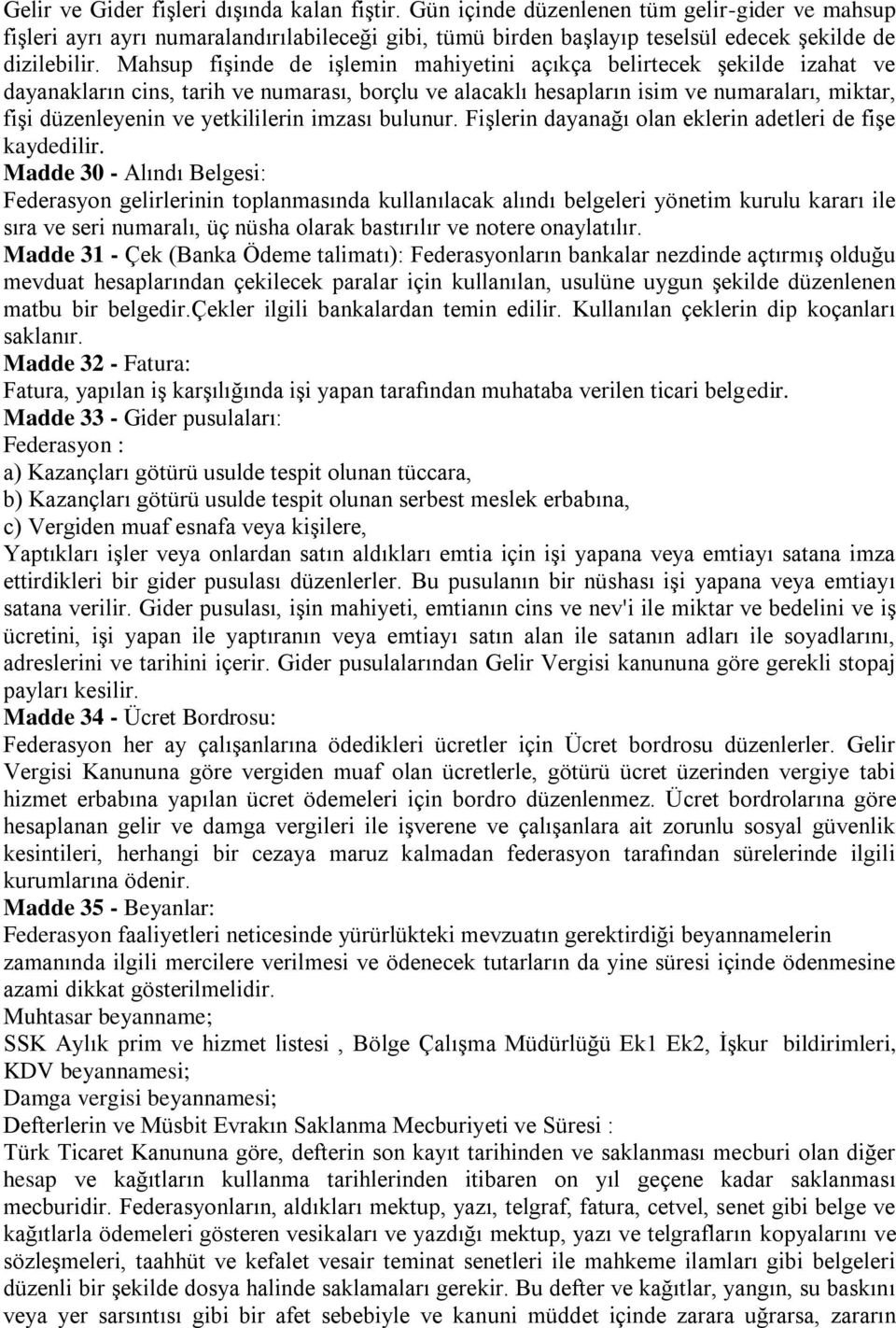 Mahsup fişinde de işlemin mahiyetini açıkça belirtecek şekilde izahat ve dayanakların cins, tarih ve numarası, borçlu ve alacaklı hesapların isim ve numaraları, miktar, fişi düzenleyenin ve