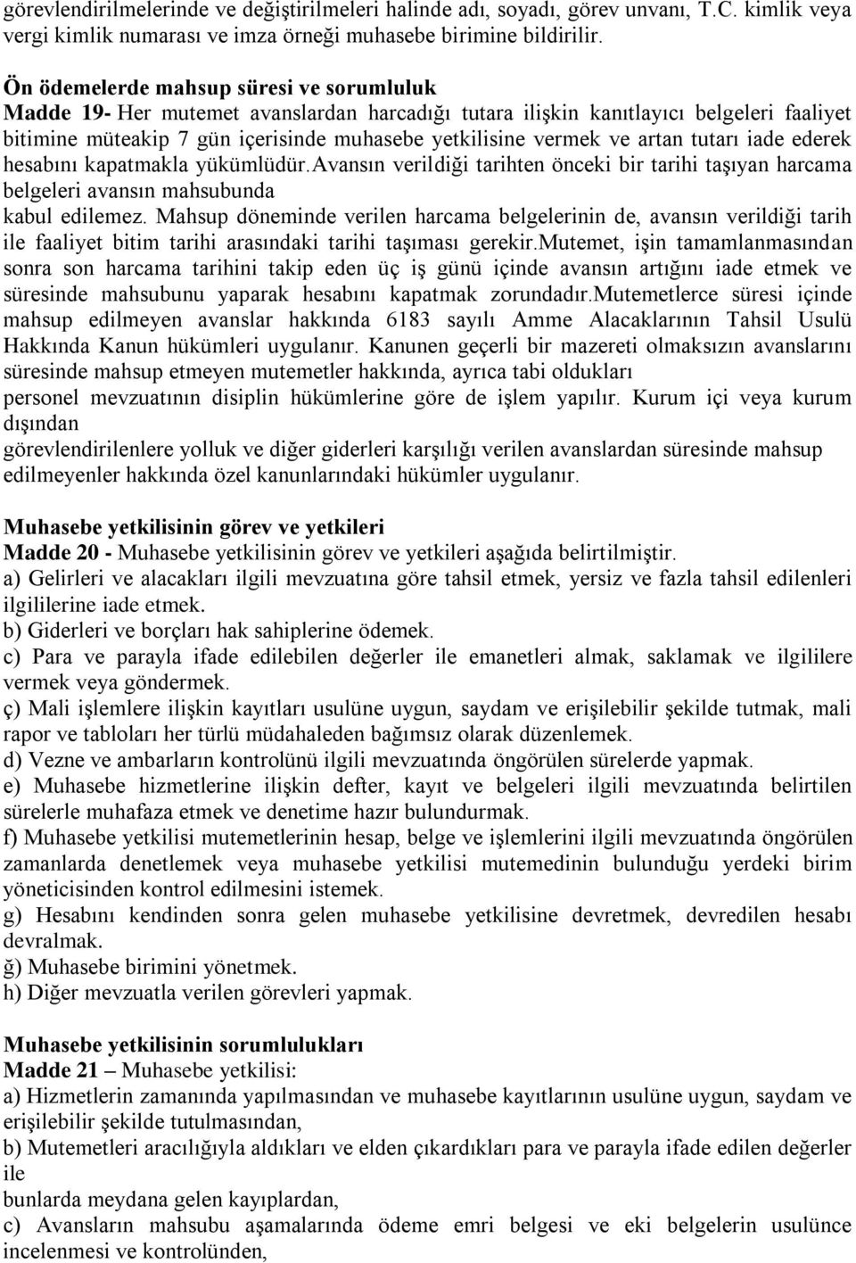 artan tutarı iade ederek hesabını kapatmakla yükümlüdür.vansın verildiği tarihten önceki bir tarihi taşıyan harcama belgeleri avansın mahsubunda kabul edilemez.