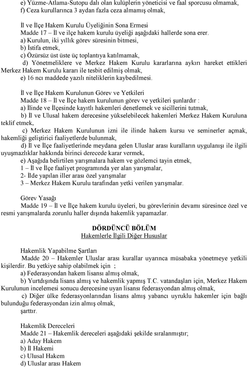 a) Kurulun, iki yıllık görev süresinin bitmesi, b) İstifa etmek, c) Özürsüz üst üste üç toplantıya katılmamak, d) Yönetmeliklere ve Merkez Hakem Kurulu kararlarına aykırı hareket ettikleri Merkez