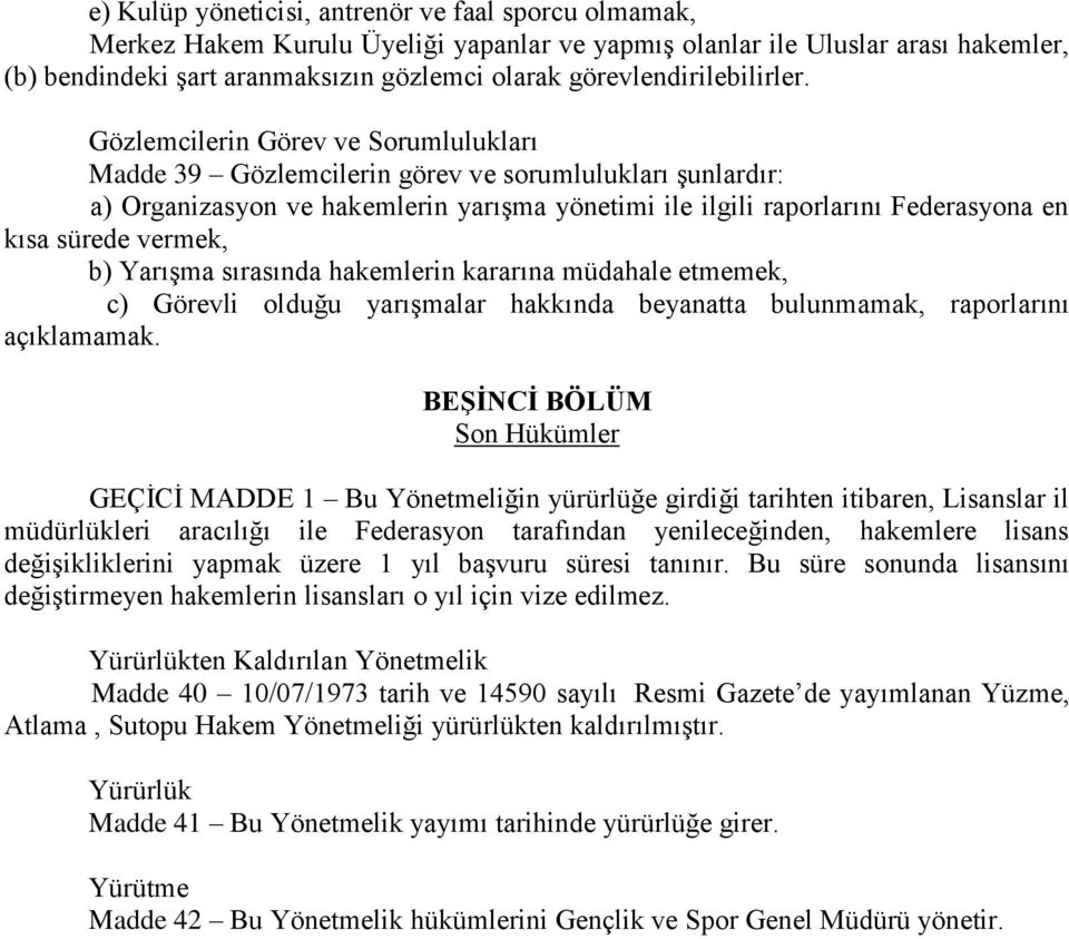 Gözlemcilerin Görev ve Sorumlulukları Madde 39 Gözlemcilerin görev ve sorumlulukları şunlardır: a) Organizasyon ve hakemlerin yarışma yönetimi ile ilgili raporlarını Federasyona en kısa sürede