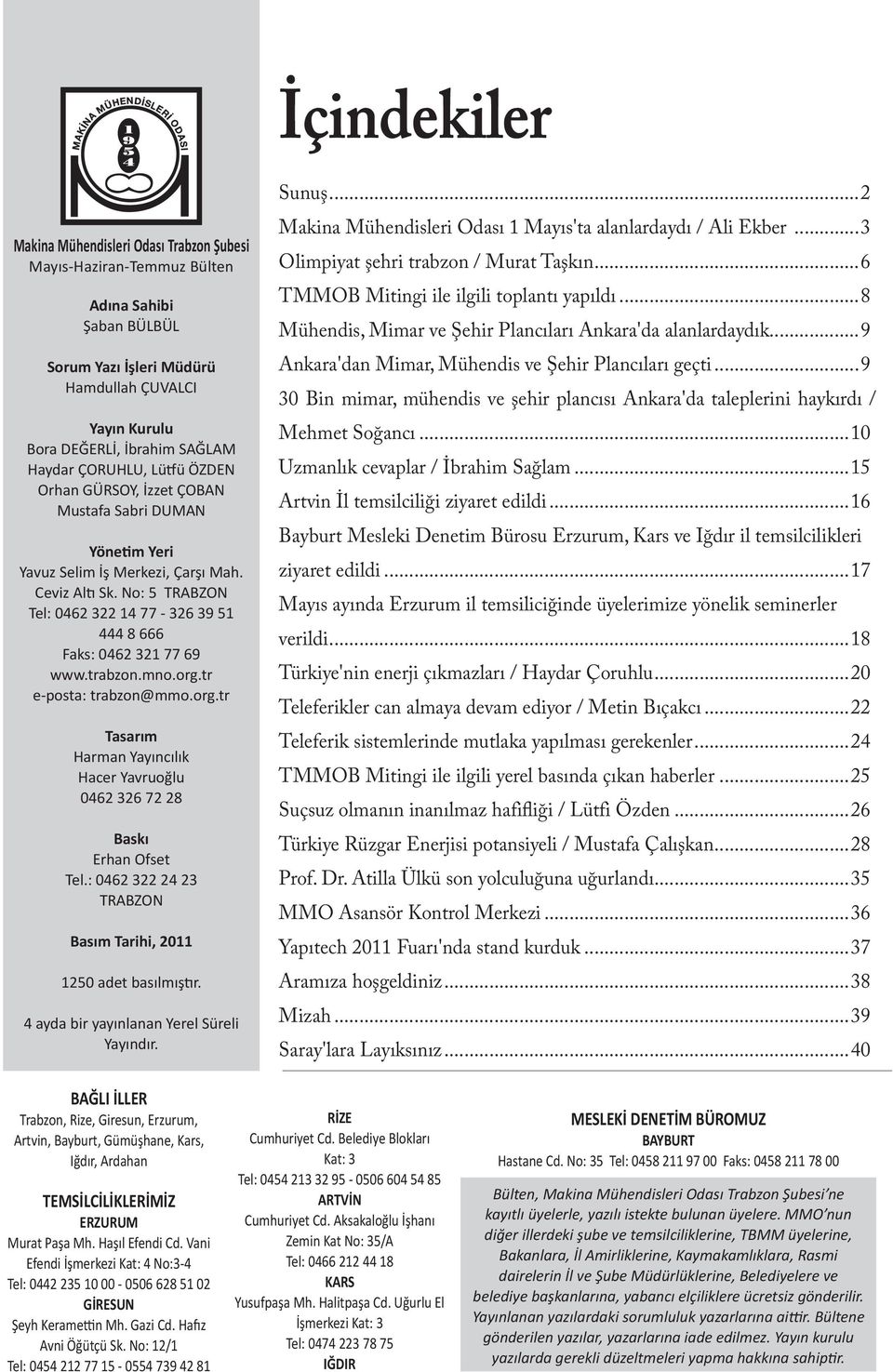 tr e-posta: trabzon@mmo.org.tr Tasarım Harman Yayıncılık Hacer Yavruoğlu 0462 326 72 28 Baskı Erhan Ofset Tel.: 0462 322 24 23 TRABZON Basım Tarihi, 2011 1250 adet basılmıştır.