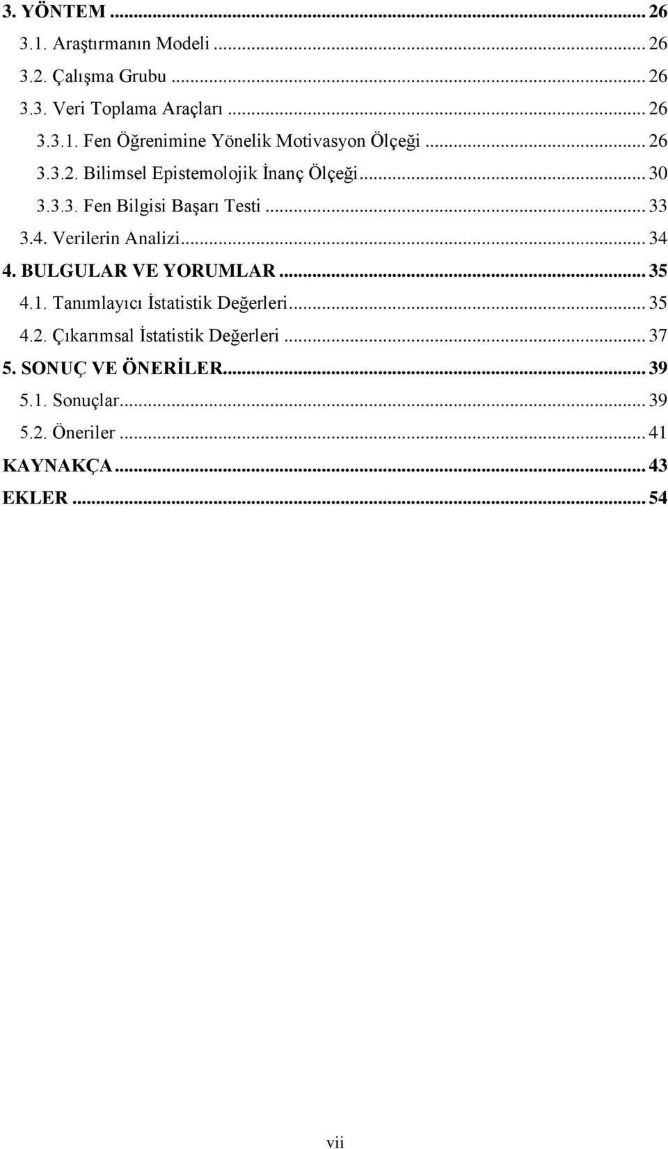 BULGULAR VE YORUMLAR... 35 4.1. Tanımlayıcı Ġstatistik Değerleri... 35 4.2. Çıkarımsal Ġstatistik Değerleri... 37 5.