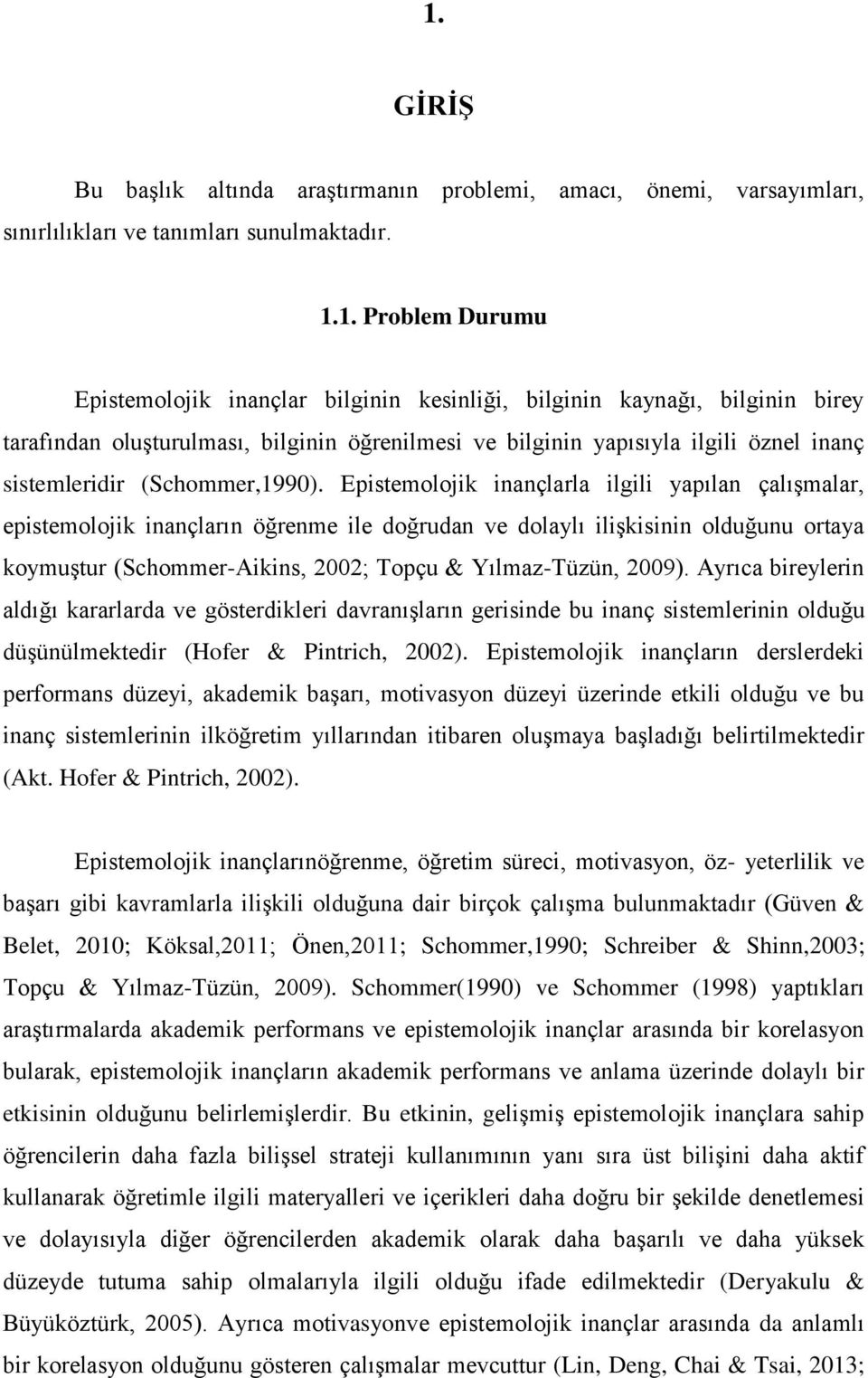 Epistemolojik inançlarla ilgili yapılan çalıģmalar, epistemolojik inançların öğrenme ile doğrudan ve dolaylı iliģkisinin olduğunu ortaya koymuģtur (Schommer-Aikins, 2002; Topçu & Yılmaz-Tüzün, 2009).