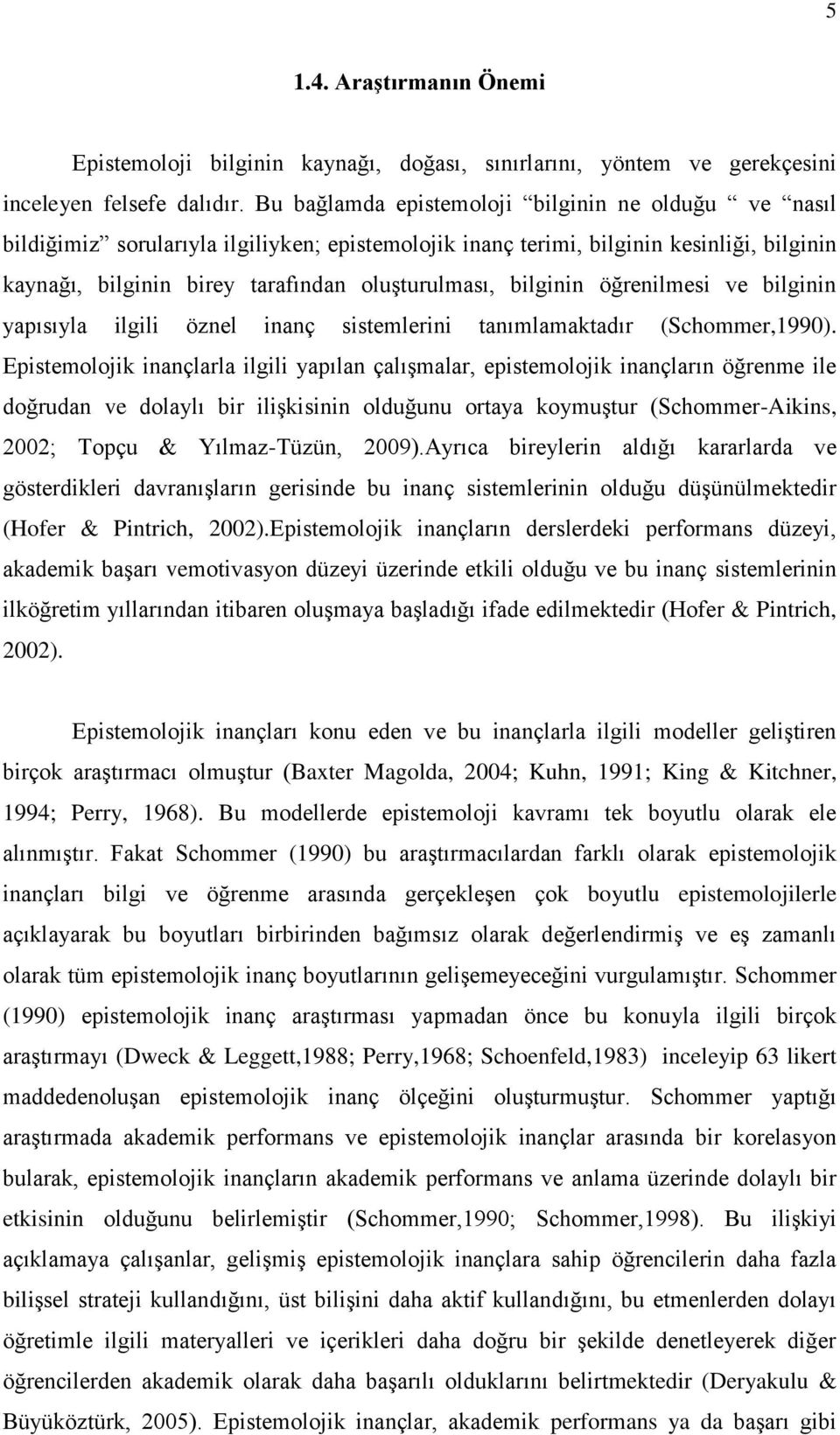 bilginin öğrenilmesi ve bilginin yapısıyla ilgili öznel inanç sistemlerini tanımlamaktadır (Schommer,1990).