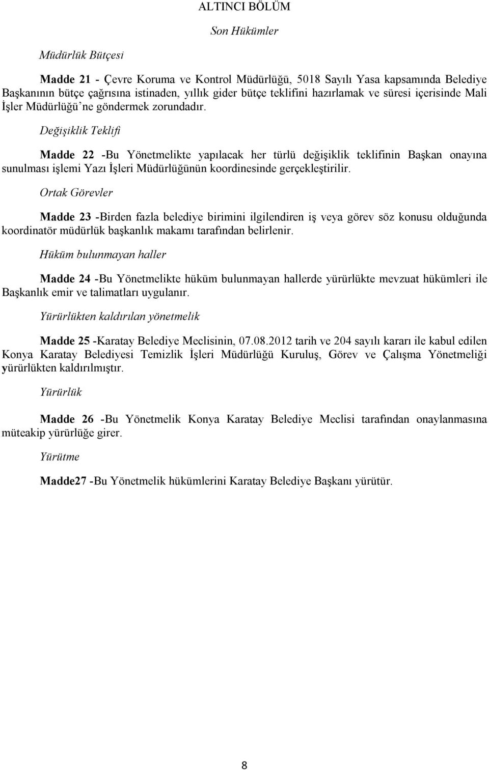 Değişiklik Teklifi Madde 22 -Bu Yönetmelikte yapılacak her türlü değişiklik teklifinin Başkan onayına sunulması işlemi Yazı İşleri Müdürlüğünün koordinesinde gerçekleştirilir.