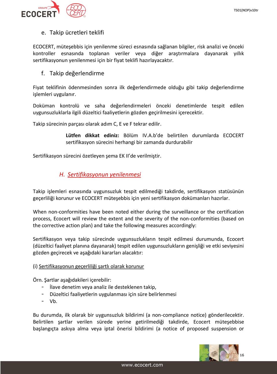 Doküman kontrolü ve saha değerlendirmeleri önceki denetimlerde tespit edilen uygunsuzluklarla ilgili düzeltici faaliyetlerin gözden geçirilmesini içerecektir.