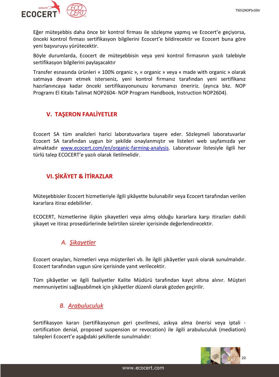 Böyle durumlarda, Ecocert de müteşebbisin veya yeni kontrol firmasının yazılı talebiyle sertifikasyon bilgilerini paylaşacaktır Transfer esnasında ürünleri «100% organic», «organic» veya «made with