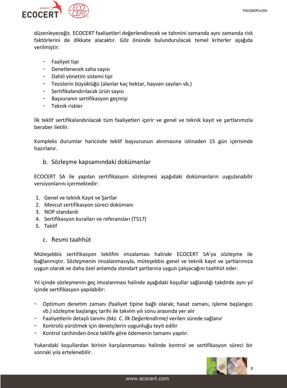 ) - Sertifikalandırılacak ürün sayısı - Başvuranın sertifikasyon geçmişi - Teknik riskler İlk teklif sertifikalandırılacak tüm faaliyetleri içerir ve genel ve teknik kayıt ve şartlarımızla beraber