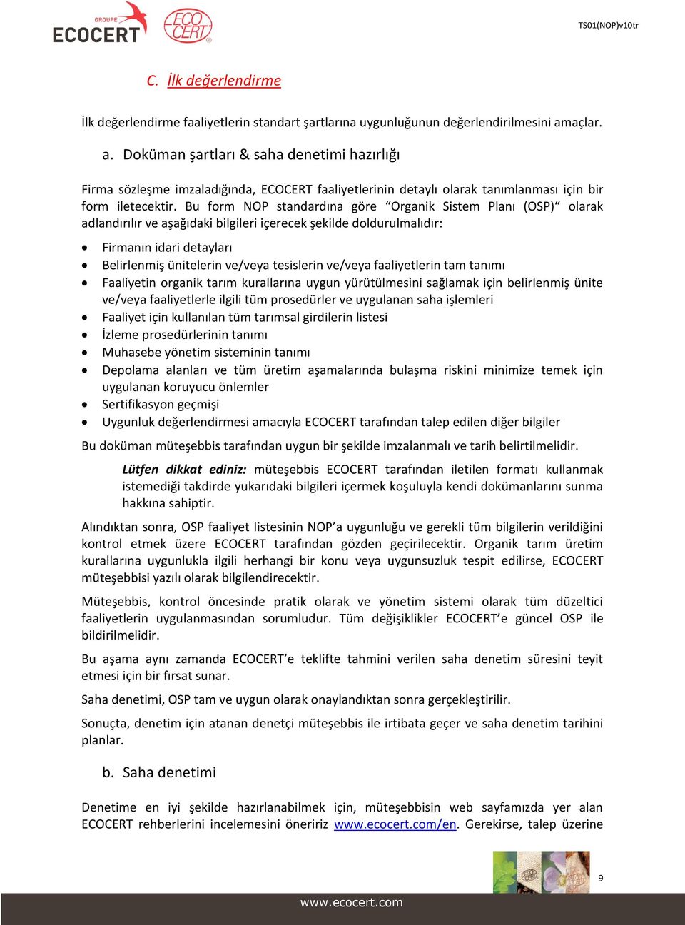 Bu form NOP standardına göre Organik Sistem Planı (OSP) olarak adlandırılır ve aşağıdaki bilgileri içerecek şekilde doldurulmalıdır: Firmanın idari detayları Belirlenmiş ünitelerin ve/veya tesislerin