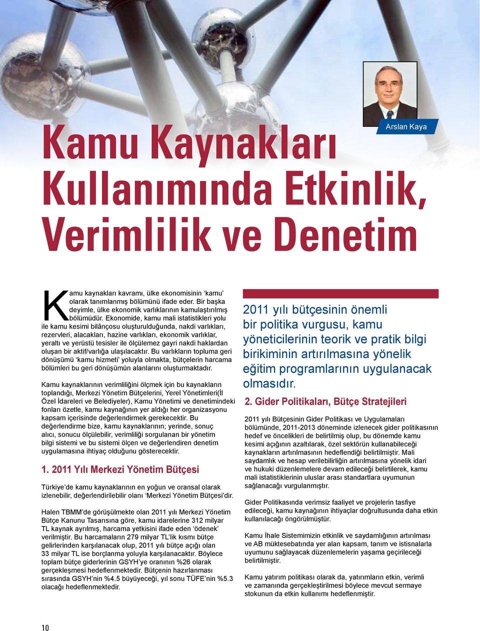 Ekonomide, kamu mali istatistikleri yolu ile kamu kesimi bilânçosu oluşturulduğunda, nakdi varlıkları, rezervleri, alacakları, hazine varlıkları, ekonomik varlıklar, yeraltı ve yerüstü tesisler ile