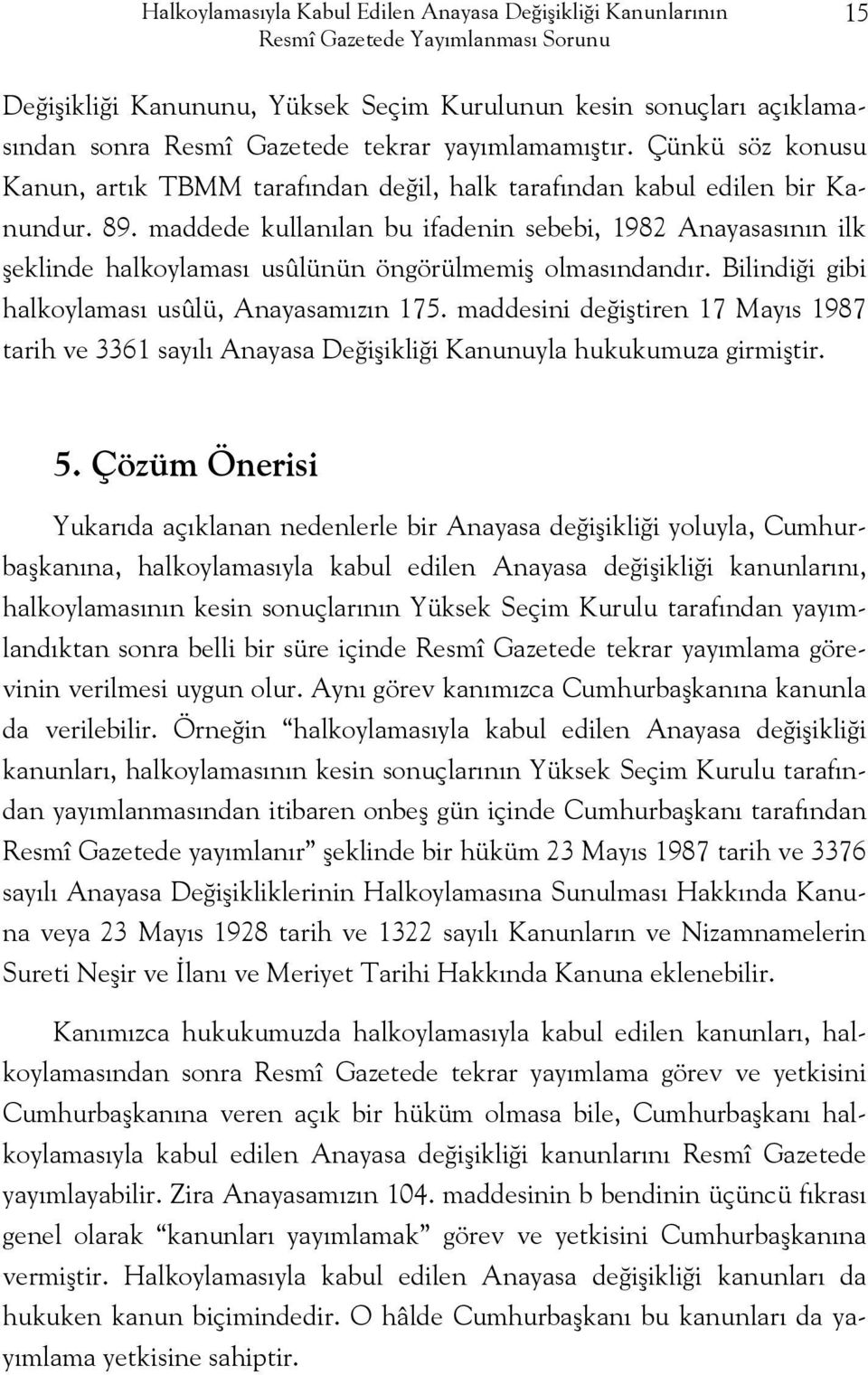 maddede kullanılan bu ifadenin sebebi, 1982 Anayasasının ilk şeklinde halkoylaması usûlünün öngörülmemiş olmasındandır. Bilindiği gibi halkoylaması usûlü, Anayasamızın 175.