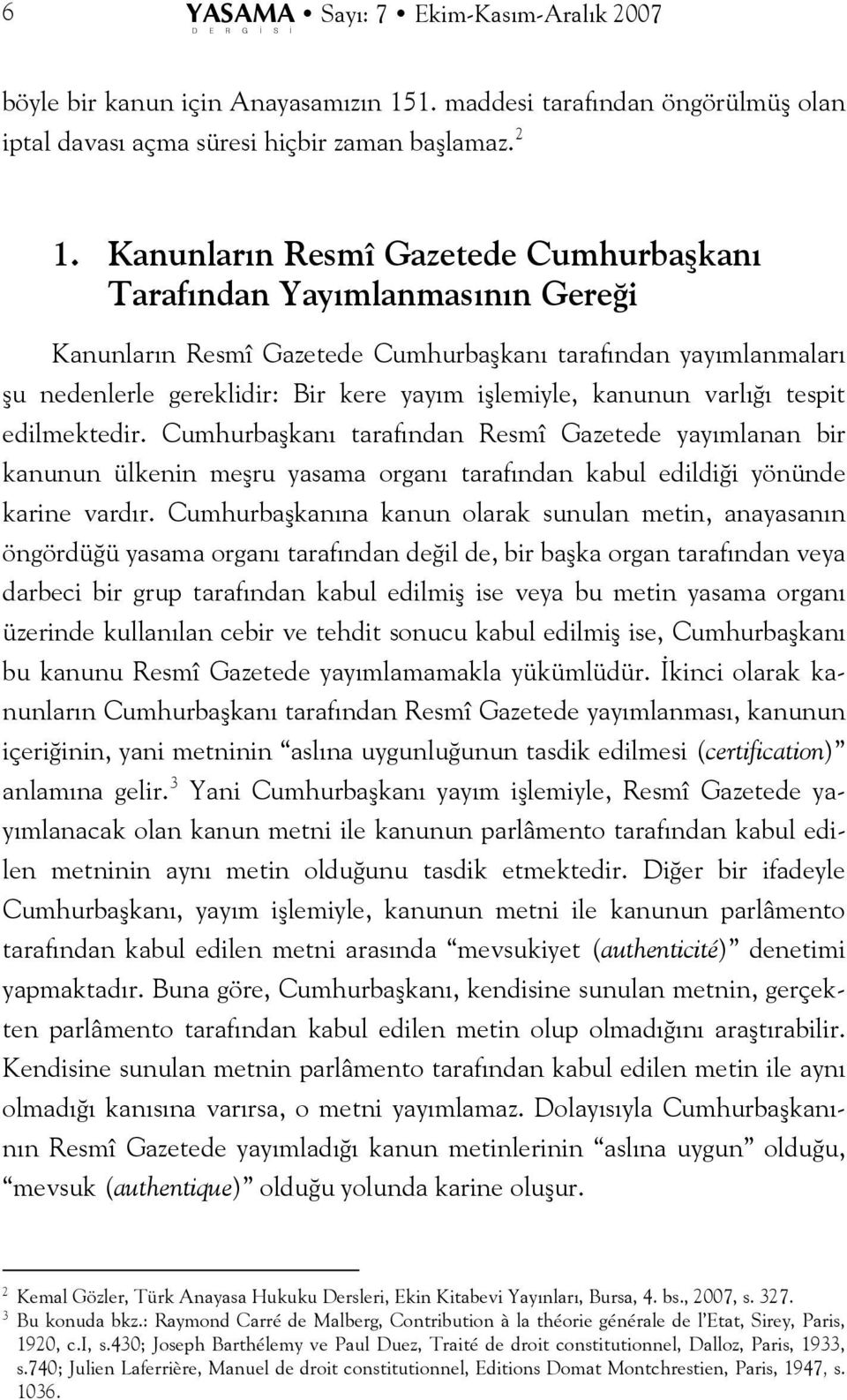 varlığı tespit edilmektedir. Cumhurbaşkanı tarafından Resmî Gazetede yayımlanan bir kanunun ülkenin meşru yasama organı tarafından kabul edildiği yönünde karine vardır.