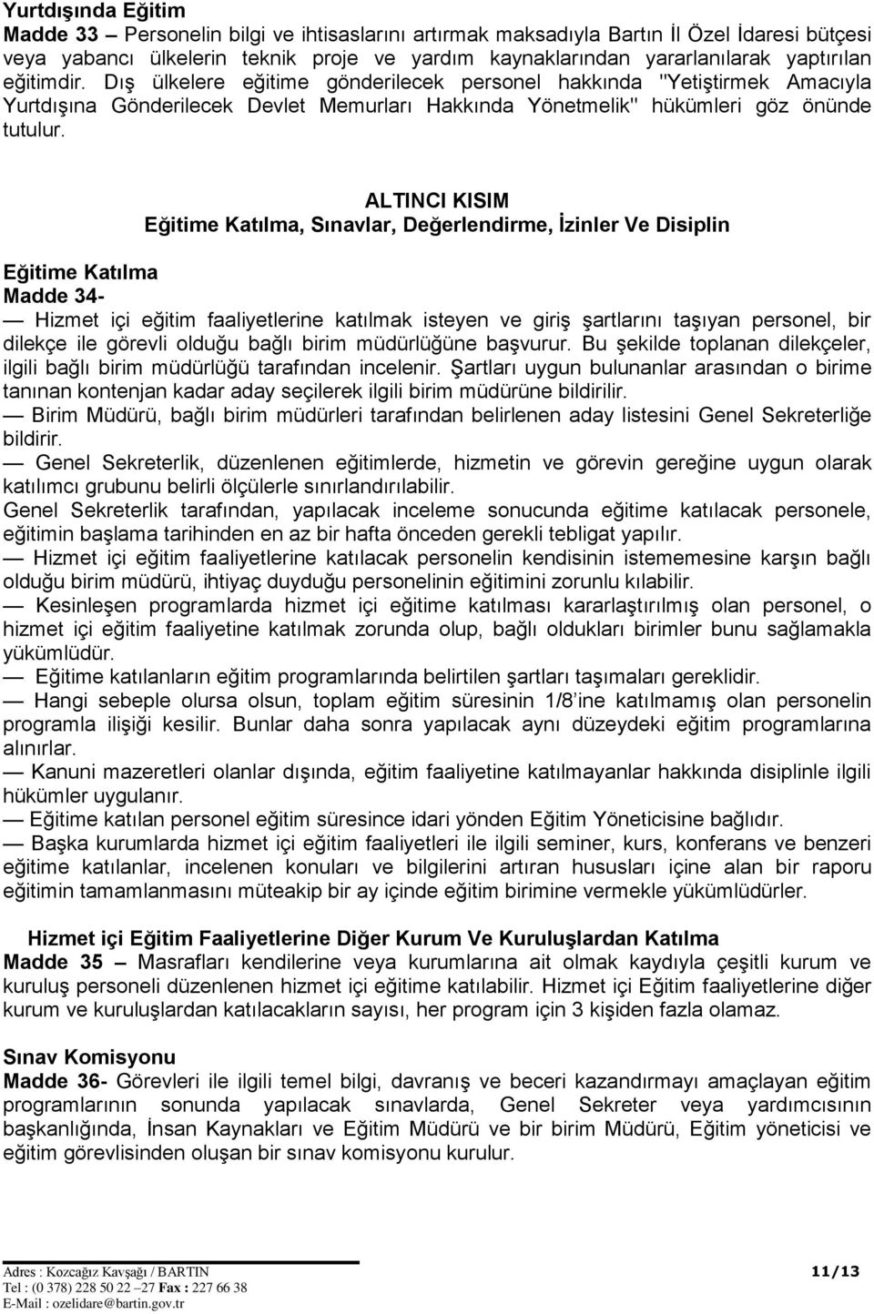 ALTINCI KISIM Eğitime Katılma, Sınavlar, Değerlendirme, İzinler Ve Disiplin Eğitime Katılma Madde 34- Hizmet içi eğitim faaliyetlerine katılmak isteyen ve giriş şartlarını taşıyan personel, bir