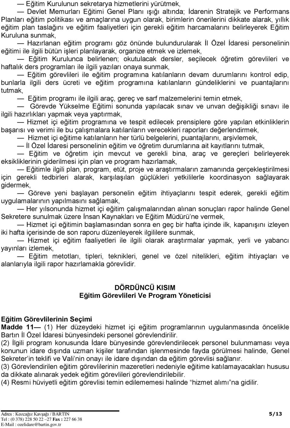 bulundurularak İl Özel İdaresi personelinin eğitimi ile ilgili bütün işleri planlayarak, organize etmek ve izlemek, Eğitim Kurulunca belirlenen; okutulacak dersler, seçilecek öğretim görevlileri ve