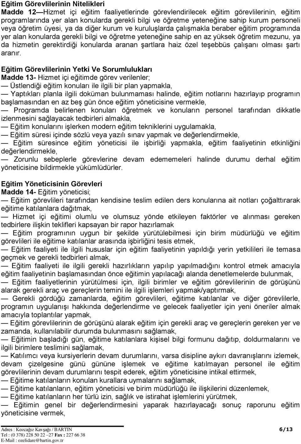 mezunu, ya da hizmetin gerektirdiği konularda aranan şartlara haiz özel teşebbüs çalışanı olması şartı aranır.