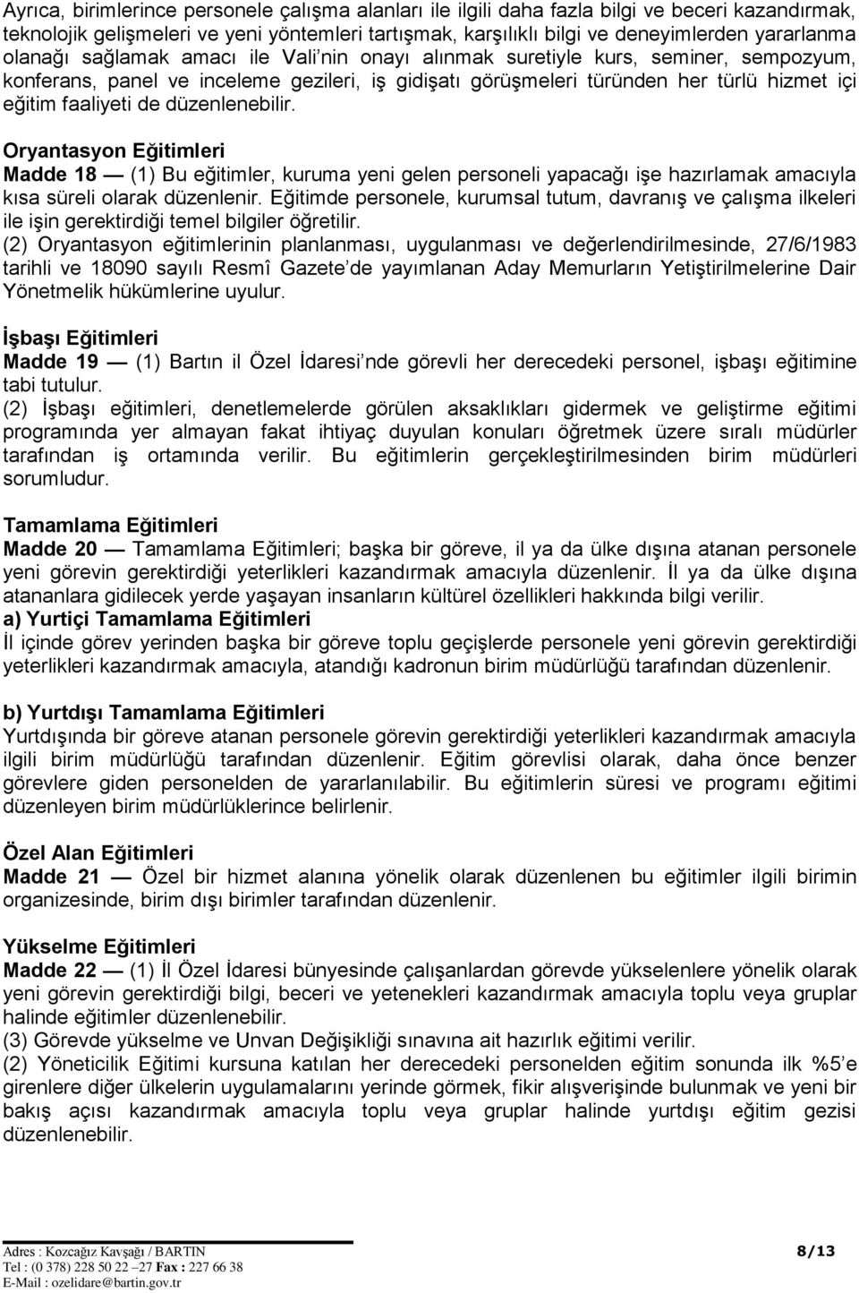 düzenlenebilir. Oryantasyon Eğitimleri Madde 18 (1) Bu eğitimler, kuruma yeni gelen personeli yapacağı işe hazırlamak amacıyla kısa süreli olarak düzenlenir.