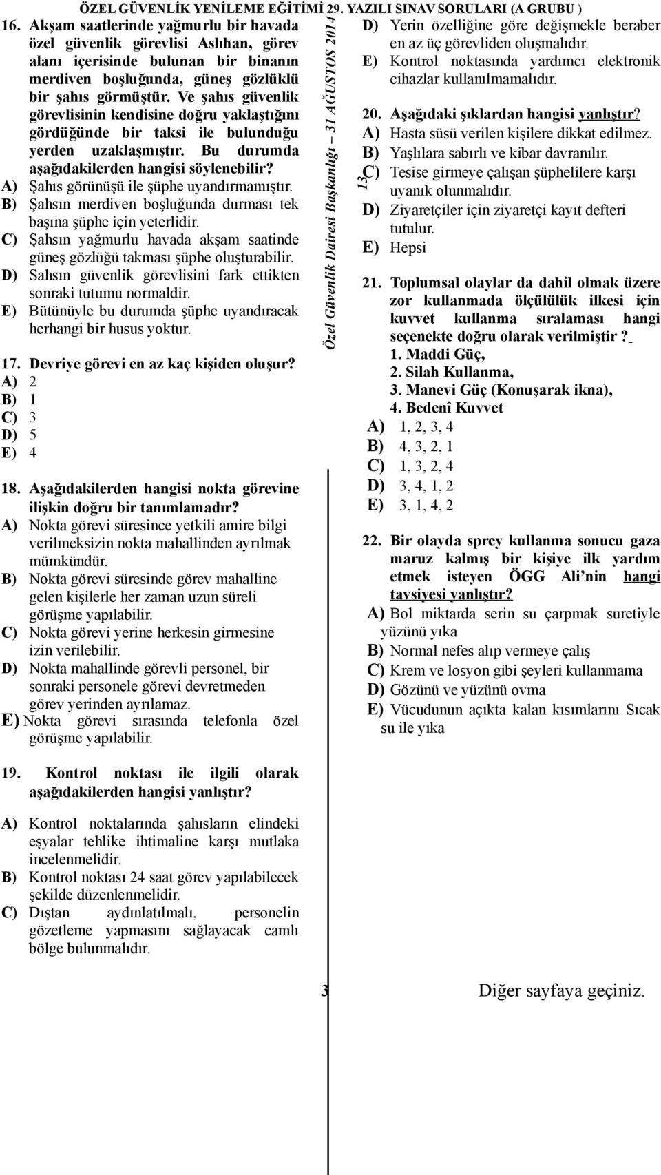 A) Şahıs görünüşü ile şüphe uyandırmamıştır. B) Şahsın merdiven boşluğunda durması tek başına şüphe için yeterlidir. C) Şahsın yağmurlu havada akşam saatinde güneş gözlüğü takması şüphe oluşturabilir.