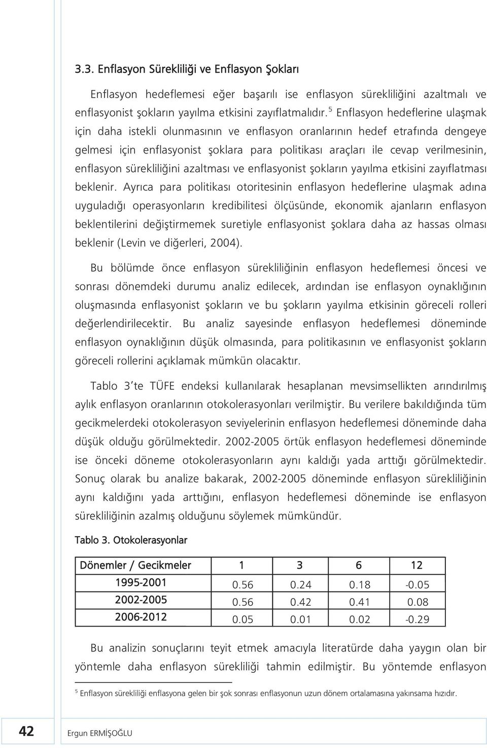 enflasyon sürekliliğini azaltması ve enflasyonist şokların yayılma etkisini zayıflatması beklenir.