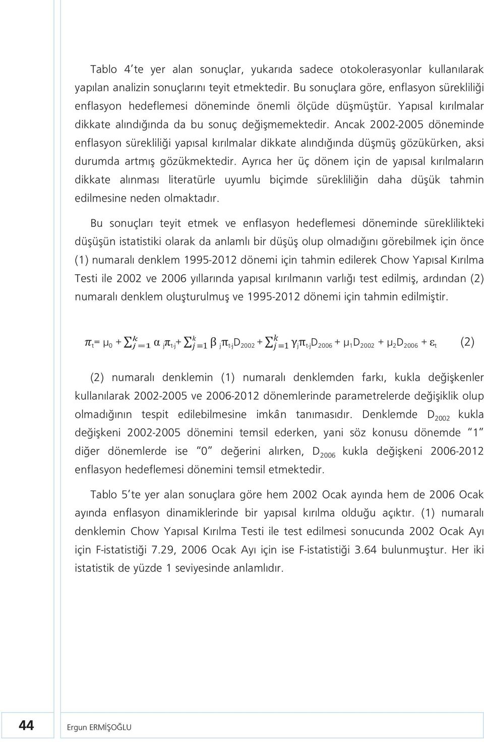 Ancak 2002-2005 döneminde enflasyon sürekliliği yapısal kırılmalar dikkate alındığında düşmüş gözükürken, aksi durumda artmış gözükmektedir.