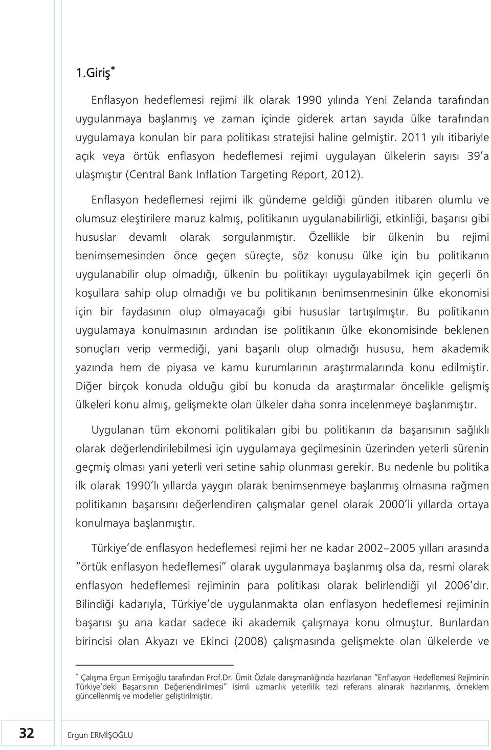 Enflasyon hedeflemesi rejimi ilk gündeme geldiği günden itibaren olumlu ve olumsuz eleştirilere maruz kalmış, politikanın uygulanabilirliği, etkinliği, başarısı gibi hususlar devamlı olarak