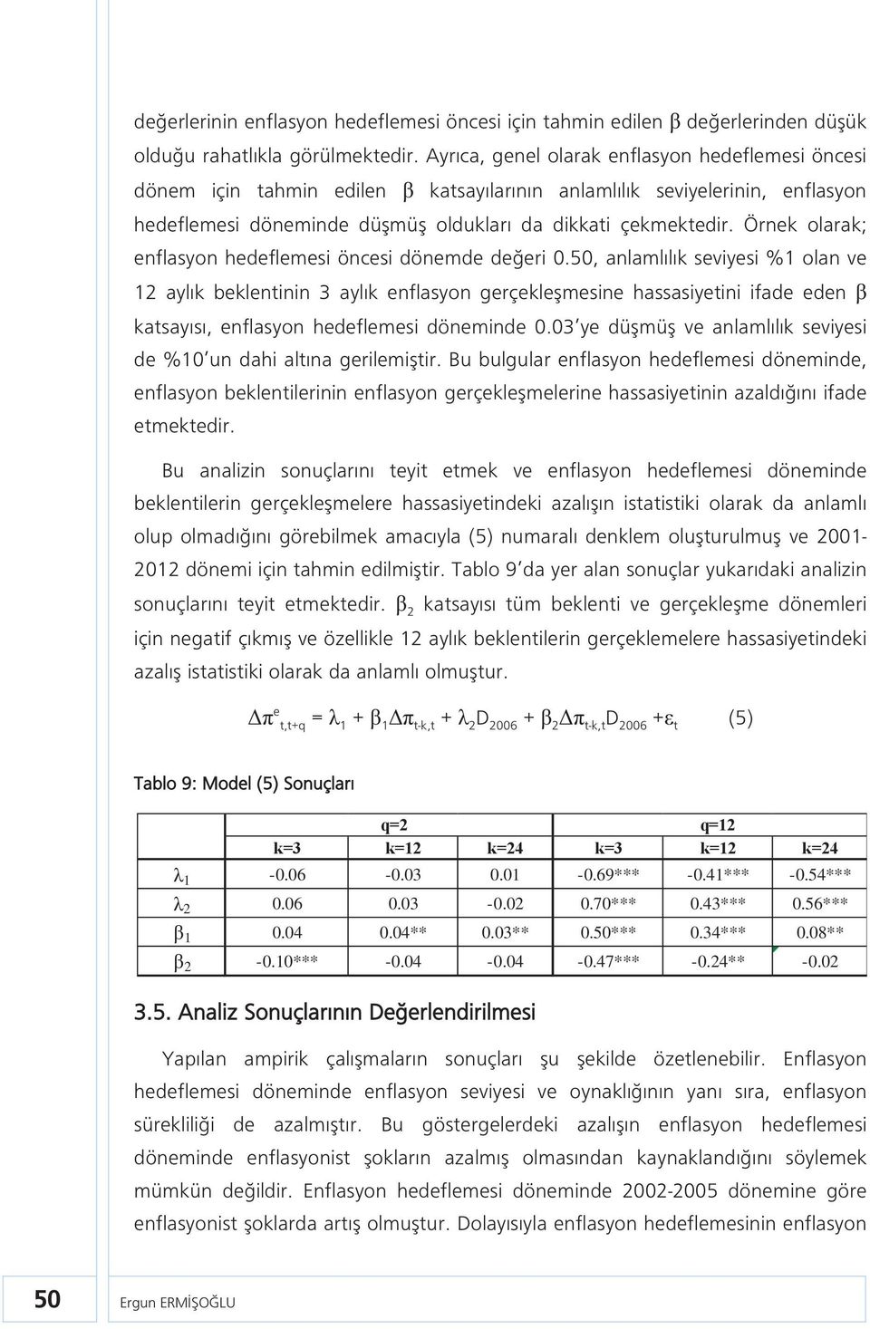 Örnek olarak; enflasyon hedeflemesi öncesi dönemde değeri 0.