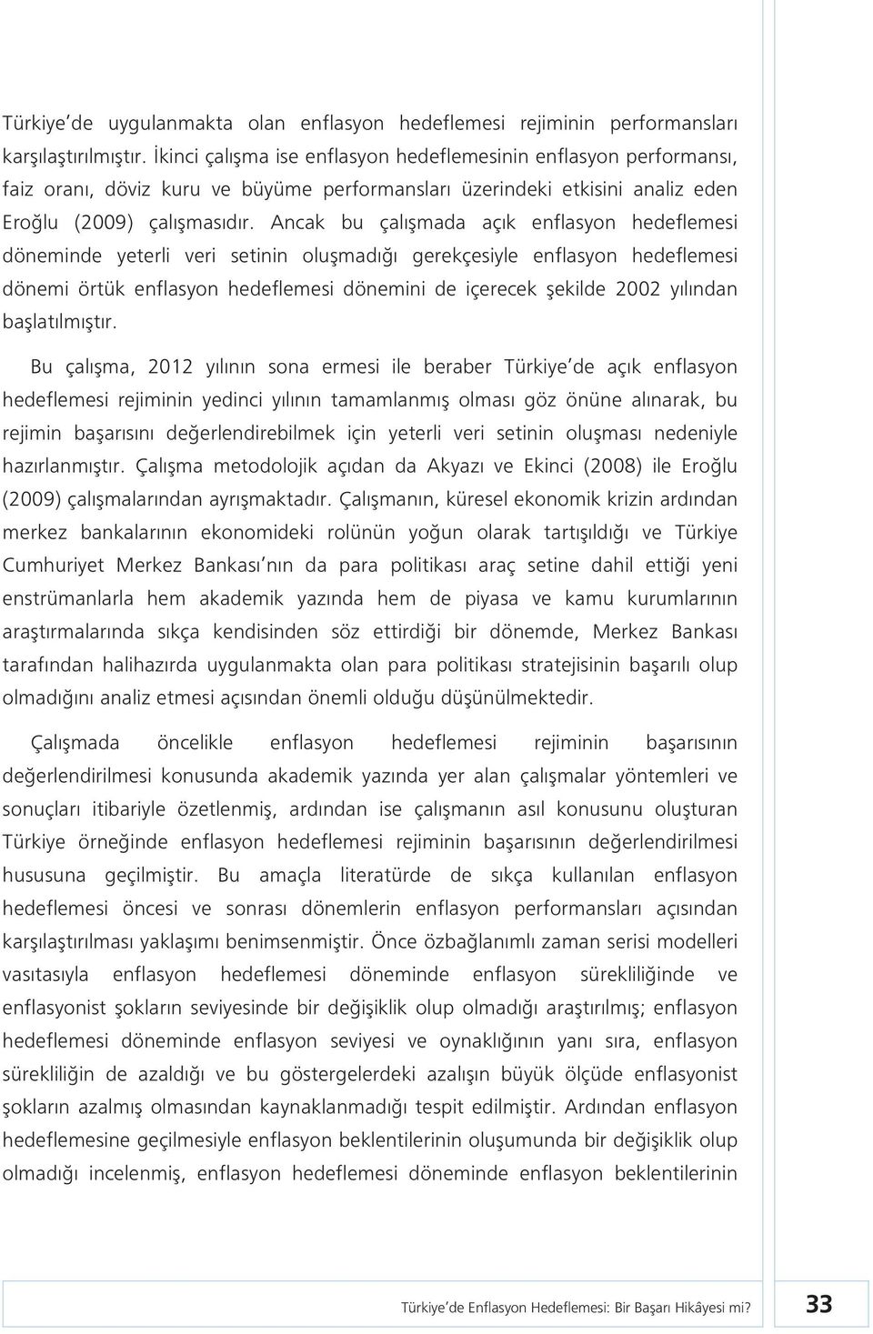 Ancak bu çalışmada açık enflasyon hedeflemesi döneminde yeterli veri setinin oluşmadığı gerekçesiyle enflasyon hedeflemesi dönemi örtük enflasyon hedeflemesi dönemini de içerecek şekilde 2002