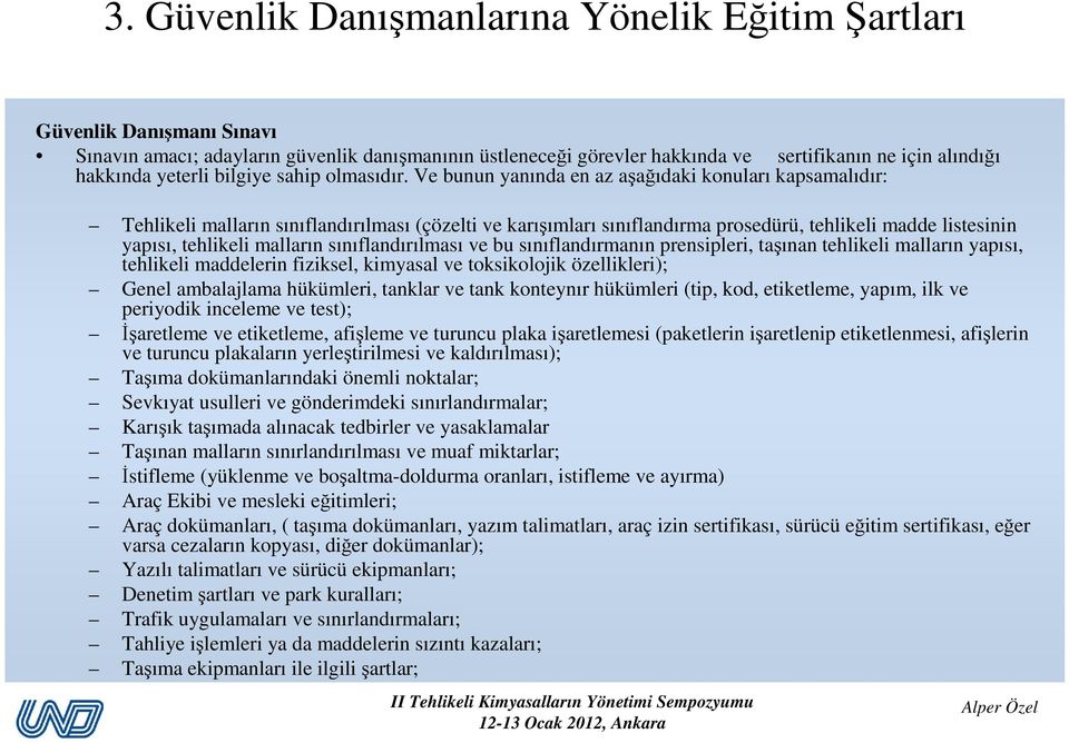 Ve bunun yanında en az aşağıdaki konuları kapsamalıdır: Tehlikeli malların sınıflandırılması (çözelti ve karışımları sınıflandırma prosedürü, tehlikeli madde listesinin yapısı, tehlikeli malların