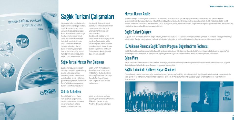 Mevcut durumdaki sağlık turizmi hizmetlerinin geliştirilmesi, ildeki sağlık turizmi potansiyelinin en Sağlık Turizmi Master Plan Çalışması Bu çalışmayla Bursa ilinin sağlık turizmi potansiyeli ortaya