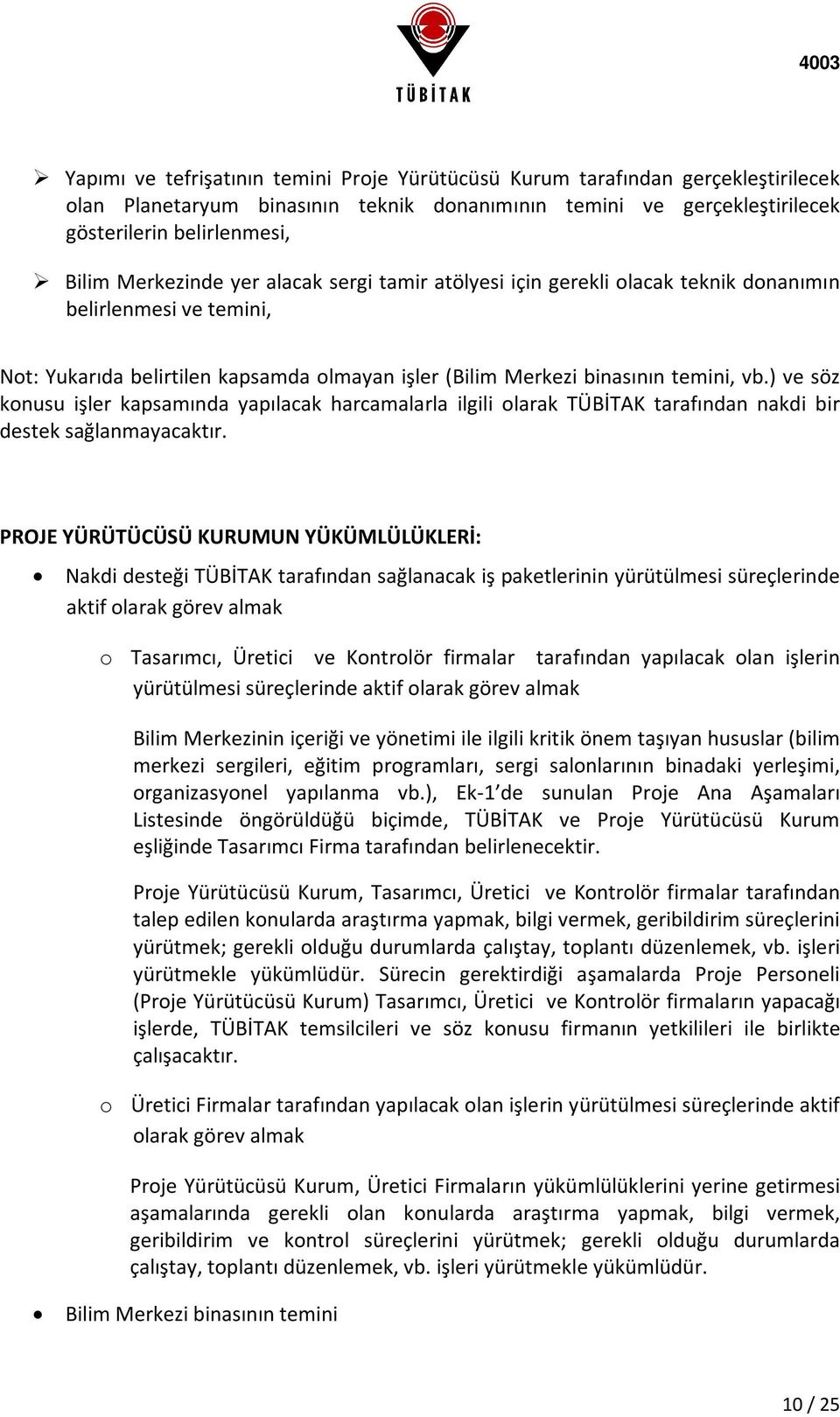 ) ve söz konusu işler kapsamında yapılacak harcamalarla ilgili olarak TÜBİTAK tarafından nakdi bir destek sağlanmayacaktır.