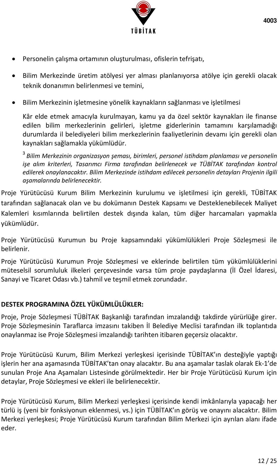 giderlerinin tamamını karşılamadığı durumlarda il belediyeleri bilim merkezlerinin faaliyetlerinin devamı için gerekli olan kaynakları sağlamakla yükümlüdür.