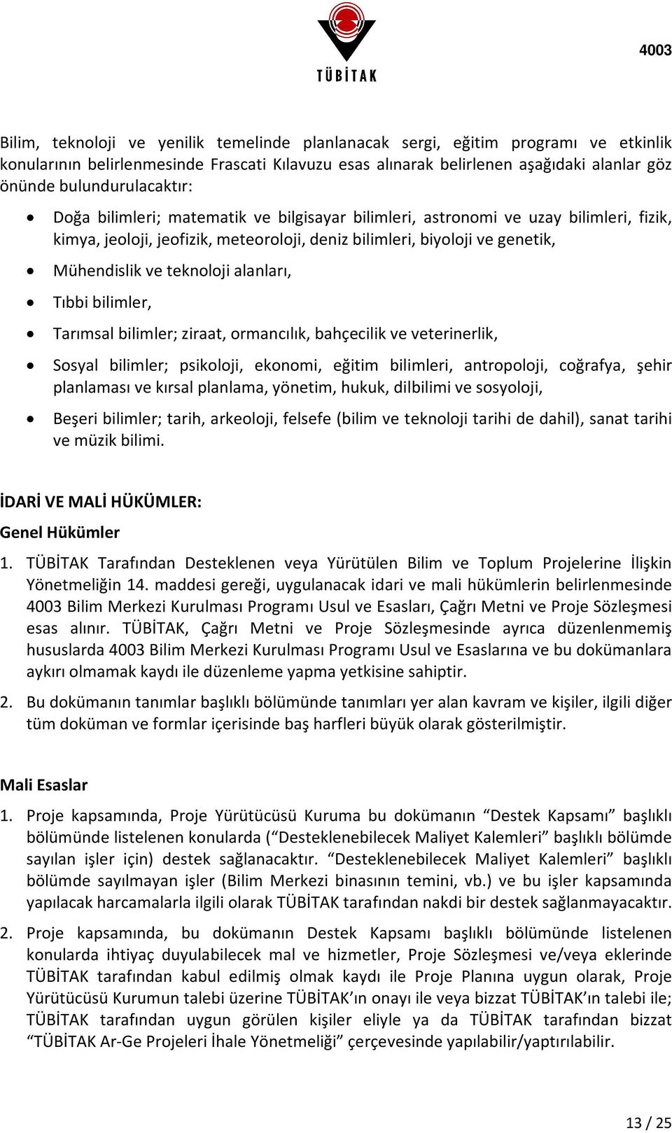 teknoloji alanları, Tıbbi bilimler, Tarımsal bilimler; ziraat, ormancılık, bahçecilik ve veterinerlik, Sosyal bilimler; psikoloji, ekonomi, eğitim bilimleri, antropoloji, coğrafya, şehir planlaması