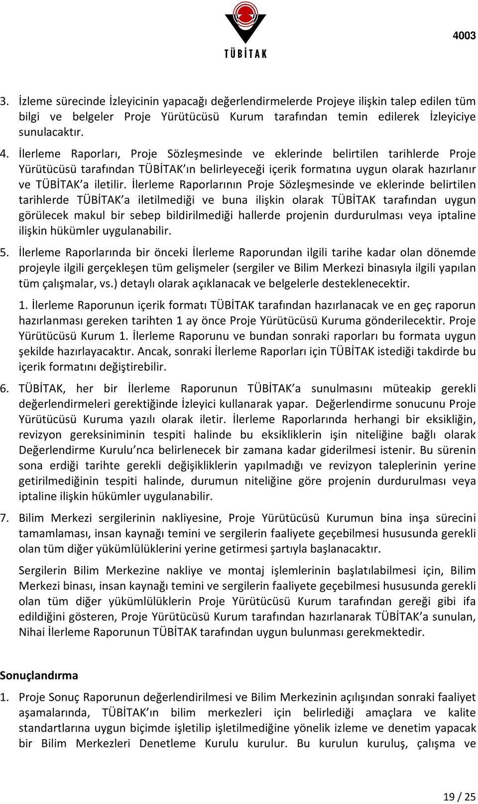 İlerleme Raporlarının Proje Sözleşmesinde ve eklerinde belirtilen tarihlerde TÜBİTAK a iletilmediği ve buna ilişkin olarak TÜBİTAK tarafından uygun görülecek makul bir sebep bildirilmediği hallerde