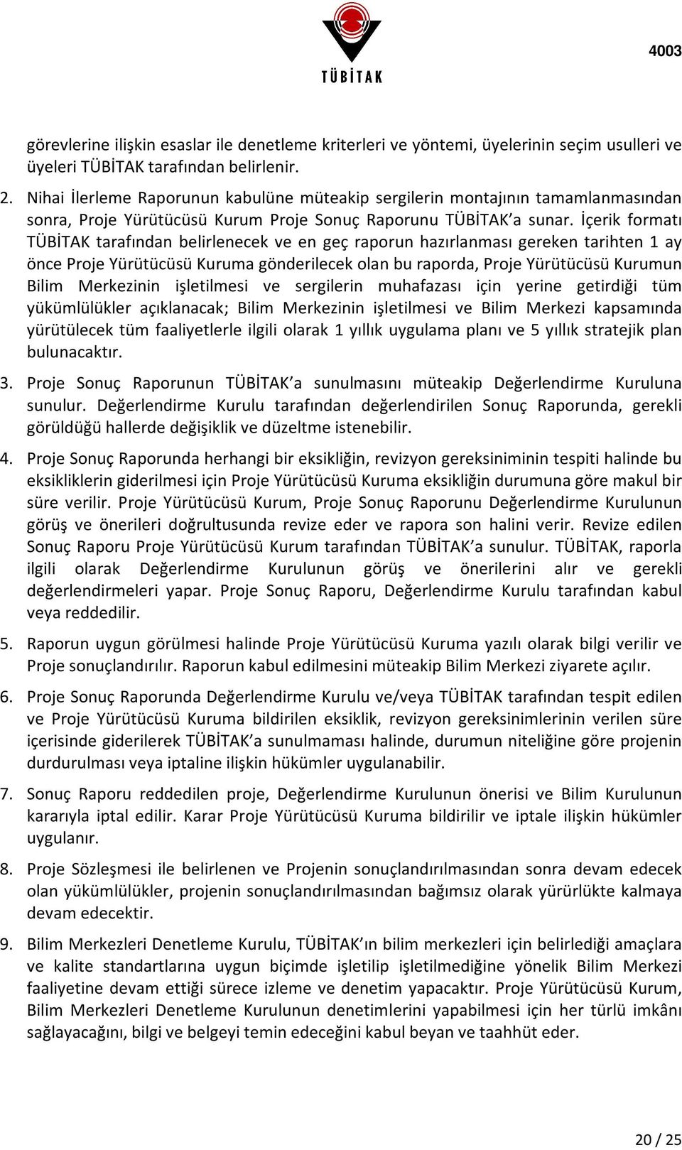 İçerik formatı TÜBİTAK tarafından belirlenecek ve en geç raporun hazırlanması gereken tarihten 1 ay önce Proje Yürütücüsü Kuruma gönderilecek olan bu raporda, Proje Yürütücüsü Kurumun Bilim