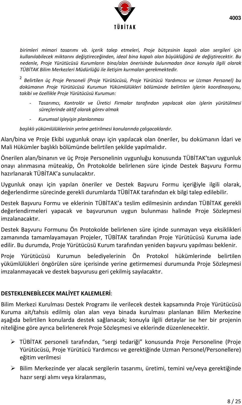 2 Belirtilen üç Proje Personeli (Proje Yürütücüsü, Proje Yürütücü Yardımcısı ve Uzman Personel) bu dokümanın Proje Yürütücüsü Kurumun Yükümlülükleri bölümünde belirtilen işlerin koordinasyonu, takibi