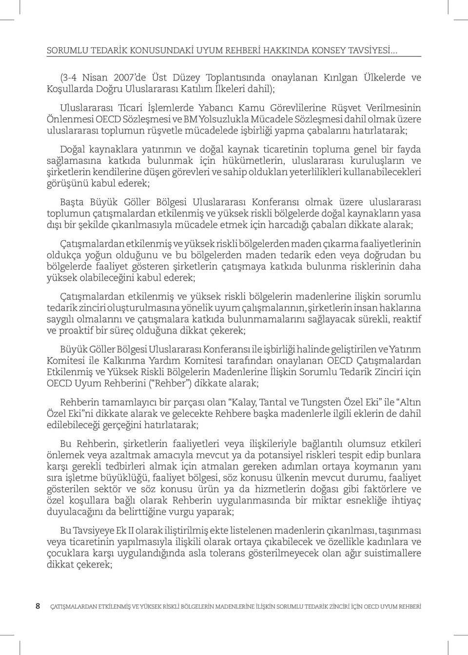 Verilmesinin Önlenmesi OECD Sözleşmesi ve BM Yolsuzlukla Mücadele Sözleşmesi dahil olmak üzere uluslararası toplumun rüşvetle mücadelede işbirliği yapma çabalarını hatırlatarak; Doğal kaynaklara