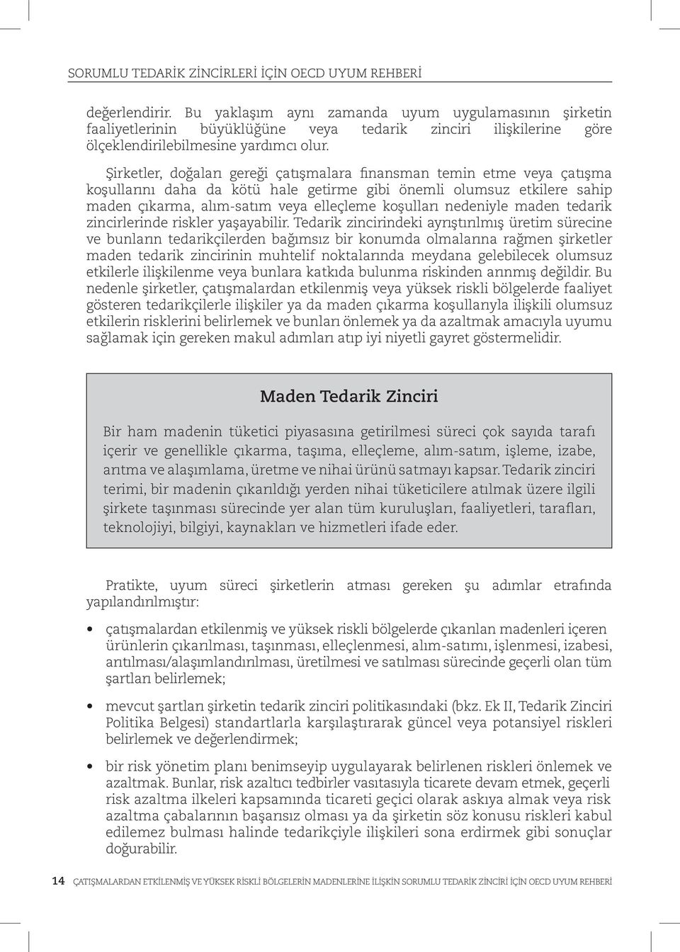 Şirketler, doğaları gereği çatışmalara finansman temin etme veya çatışma koşullarını daha da kötü hale getirme gibi önemli olumsuz etkilere sahip maden çıkarma, alım-satım veya elleçleme koşulları