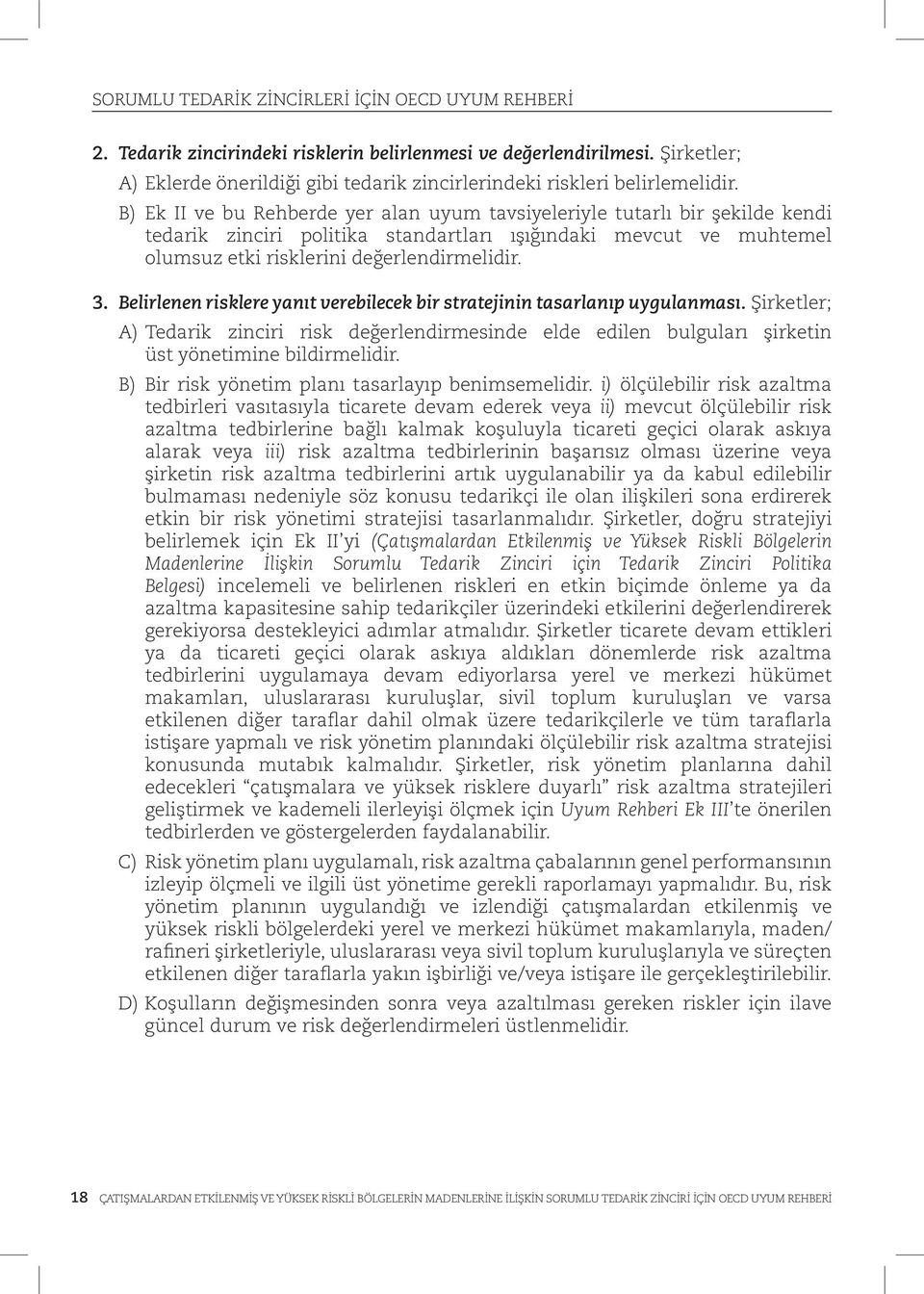 B) Ek II ve bu Rehberde yer alan uyum tavsiyeleriyle tutarlı bir şekilde kendi tedarik zinciri politika standartları ışığındaki mevcut ve muhtemel olumsuz etki risklerini değerlendirmelidir. 3.