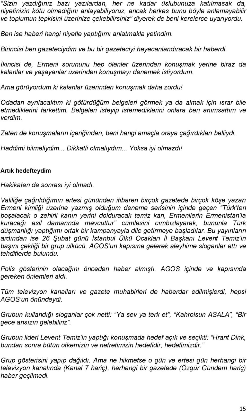 İkincisi de, Ermeni sorununu hep ölenler üzerinden konuşmak yerine biraz da kalanlar ve yaşayanlar üzerinden konuşmayı denemek istiyordum. Ama görüyordum ki kalanlar üzerinden konuşmak daha zordu!