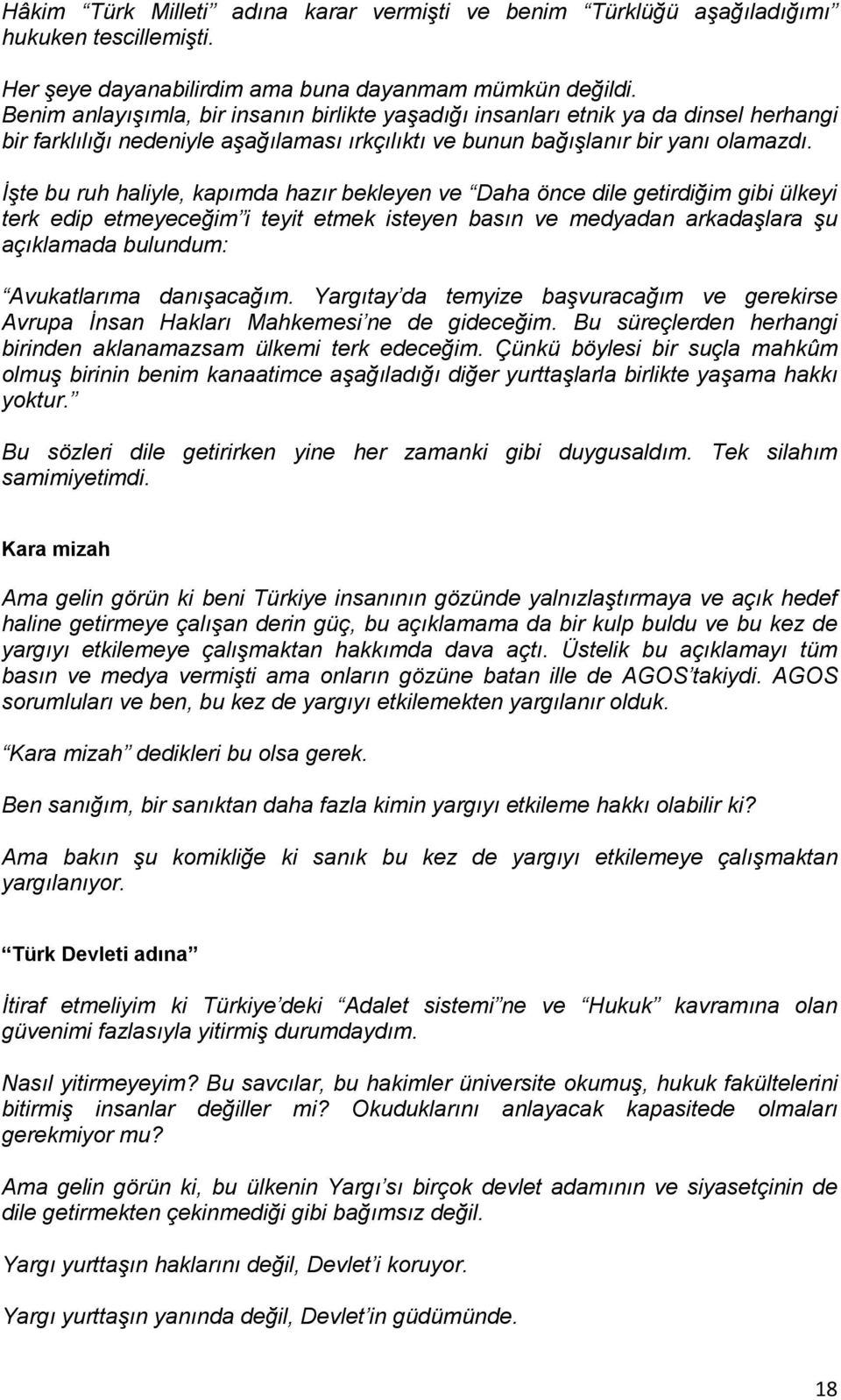 İşte bu ruh haliyle, kapımda hazır bekleyen ve Daha önce dile getirdiğim gibi ülkeyi terk edip etmeyeceğim i teyit etmek isteyen basın ve medyadan arkadaşlara şu açıklamada bulundum: Avukatlarıma