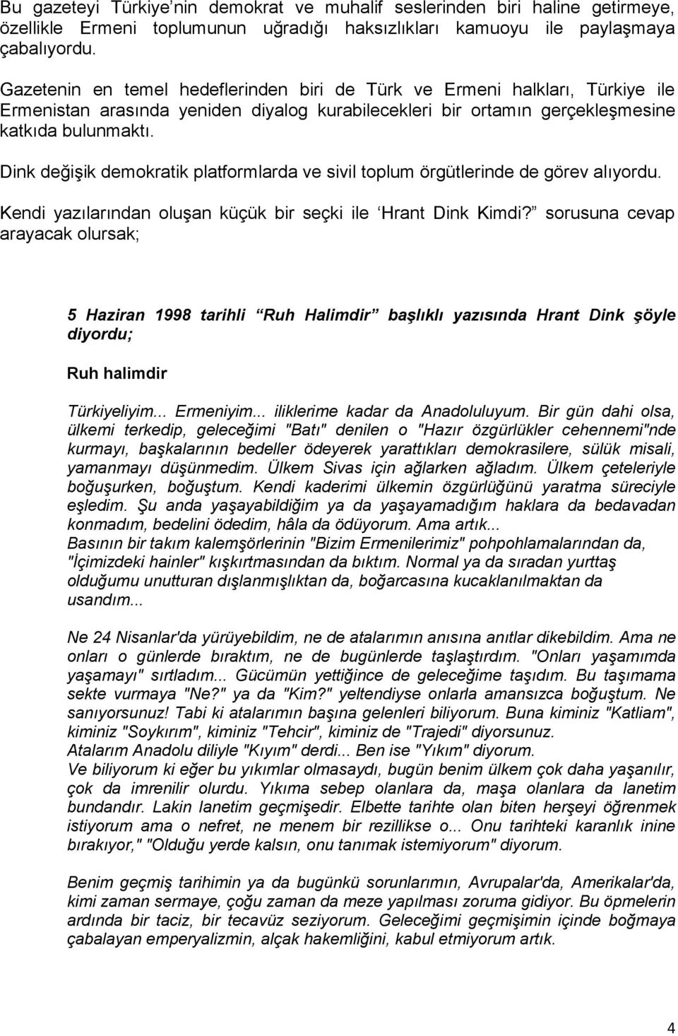 Dink değiģik demokratik platformlarda ve sivil toplum örgütlerinde de görev alıyordu. Kendi yazılarından oluģan küçük bir seçki ile Hrant Dink Kimdi?