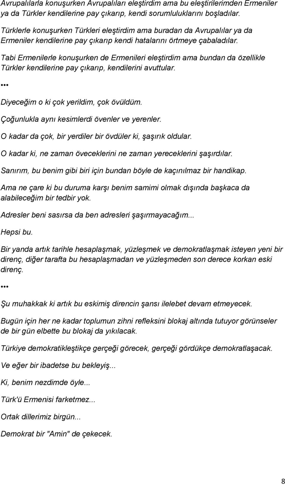 Tabi Ermenilerle konuşurken de Ermenileri eleştirdim ama bundan da özellikle Türkler kendilerine pay çıkarıp, kendilerini avuttular. Diyeceğim o ki çok yerildim, çok övüldüm.