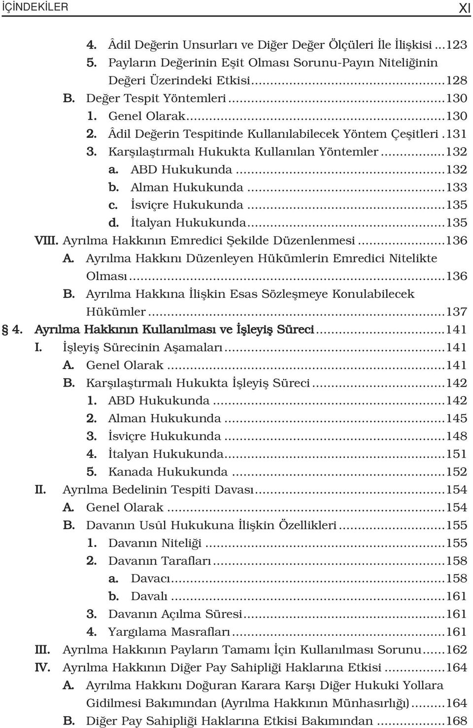 sviçre Hukukunda...135 d. talyan Hukukunda...135 VIII. Ayr lma Hakk n n Emredici fiekilde Düzenlenmesi...136 A. Ayr lma Hakk n Düzenleyen Hükümlerin Emredici Nitelikte Olmas...136 B.