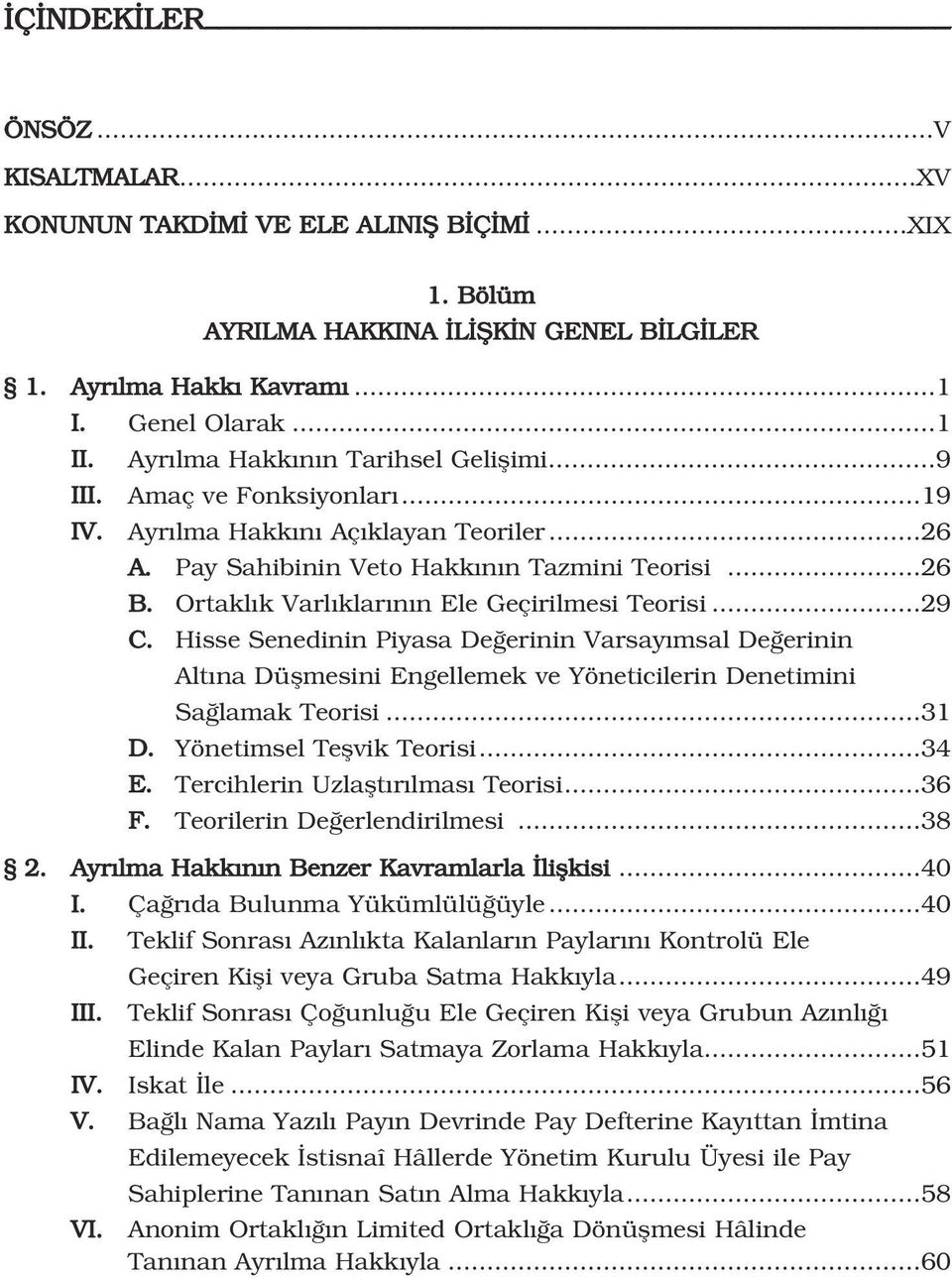 Ortakl k Varl klar n n Ele Geçirilmesi Teorisi...29 C. Hisse Senedinin Piyasa De erinin Varsay msal De erinin Alt na Düflmesini Engellemek ve Yöneticilerin Denetimini Sa lamak Teorisi...31 D.