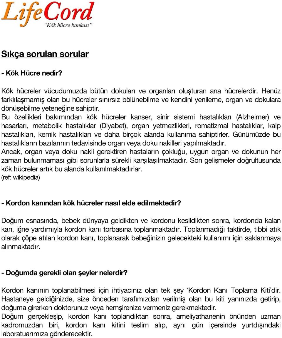 Bu özellikleri bakımından kök hücreler kanser, sinir sistemi hastalıkları (Alzheimer) ve hasarları, metabolik hastalıklar (Diyabet), organ yetmezlikleri, romatizmal hastalıklar, kalp hastalıkları,