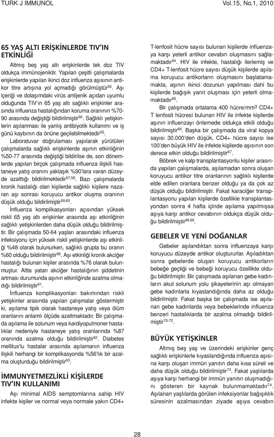 Aşı içeriği ve dolaşımdaki virüs antijenik açıdan uyumlu olduğunda TIV ın 65 yaş altı sağlıklı erişkinler arasında influenza hastalığından koruma oranının %70-90 arasında değiştiği bildirilmiştir 56.