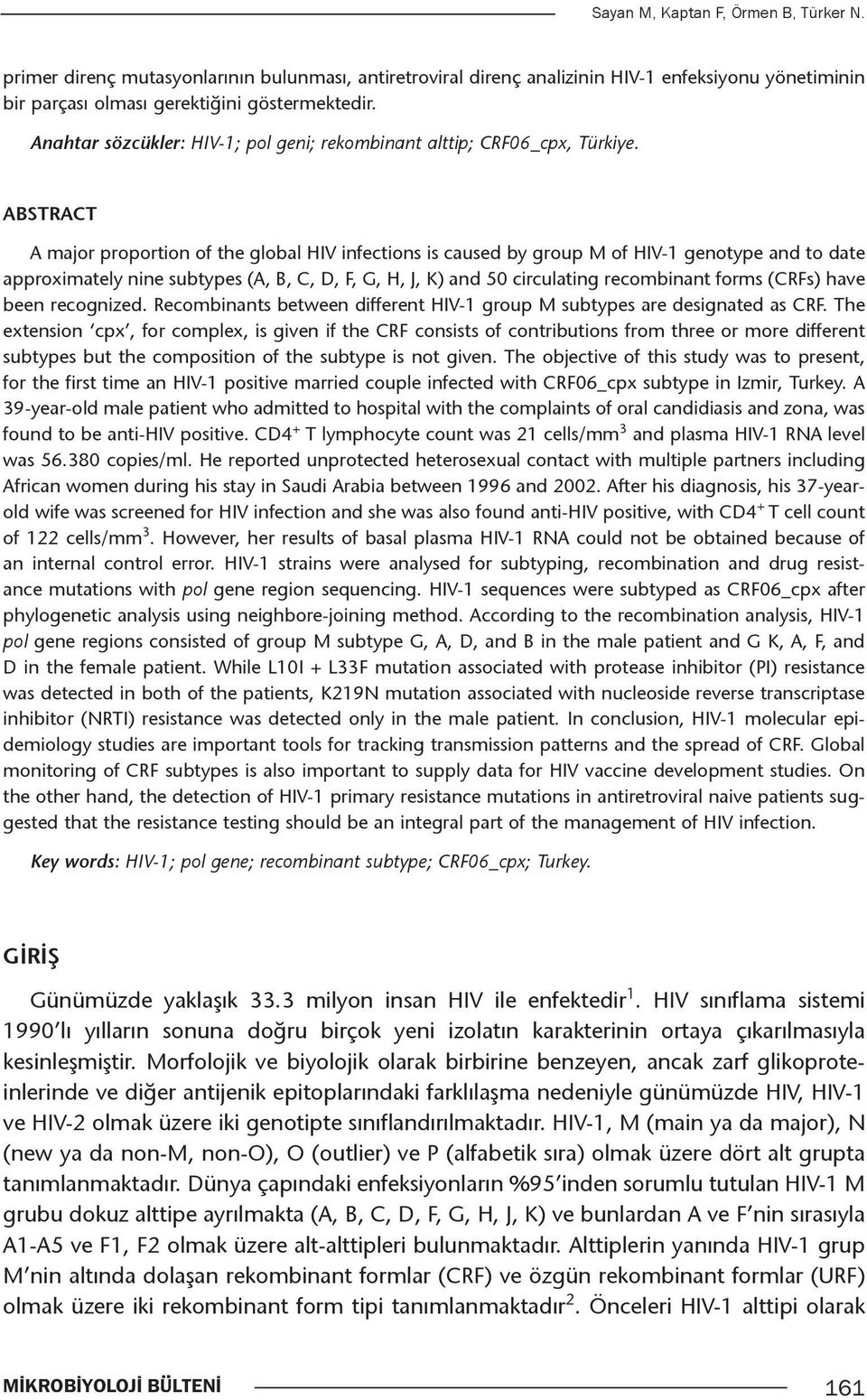 ABSTRACT A major proportion of the global HIV infections is caused by group M of HIV-1 genotype and to date approximately nine subtypes (A, B, C, D, F, G, H, J, K) and 50 circulating recombinant