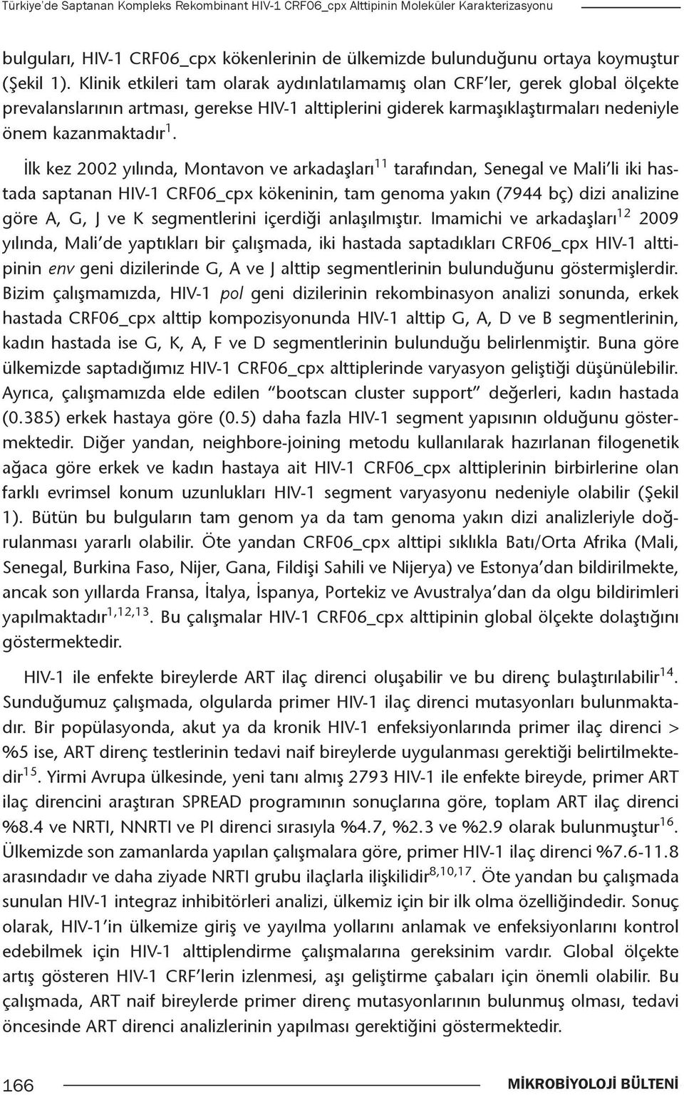 İlk kez 2002 yılında, Montavon ve arkadaşları 11 tarafından, Senegal ve Mali li iki hastada saptanan HIV-1 CRF06_cpx kökeninin, tam genoma yakın (7944 bç) dizi analizine göre A, G, J ve K