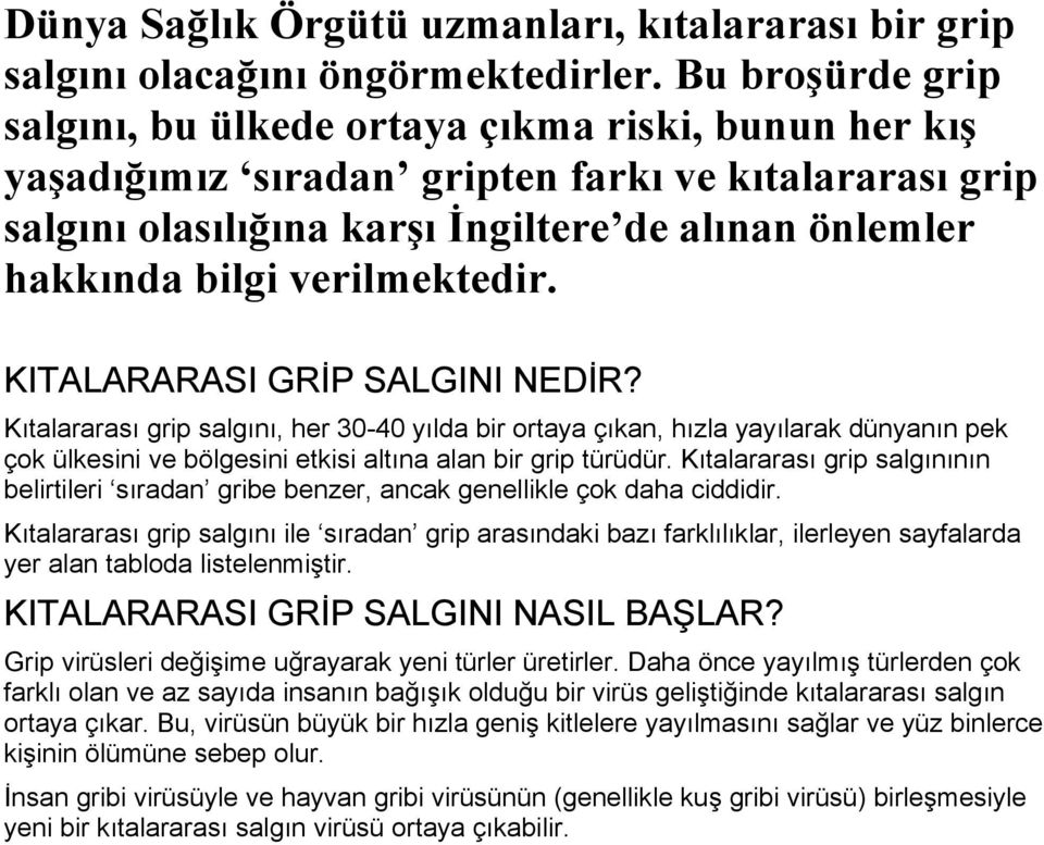 verilmektedir. KITALARARASI GRİP SALGINI NEDİR? Kıtalararası grip salgını, her 30-40 yılda bir ortaya çıkan, hızla yayılarak dünyanın pek çok ülkesini ve bölgesini etkisi altına alan bir grip türüdür.