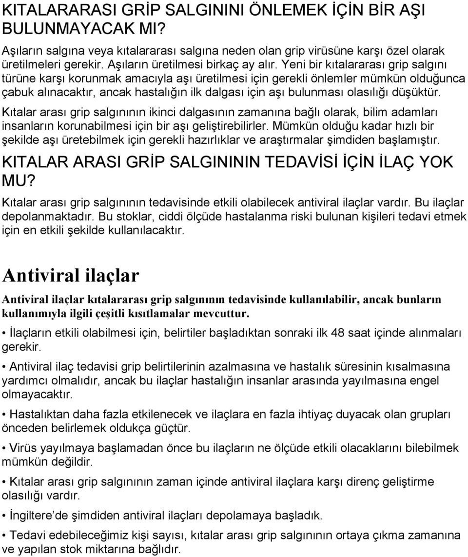 Yeni bir kıtalararası grip salgını türüne karşı korunmak amacıyla aşı üretilmesi için gerekli önlemler mümkün olduğunca çabuk alınacaktır, ancak hastalığın ilk dalgası için aşı bulunması olasılığı